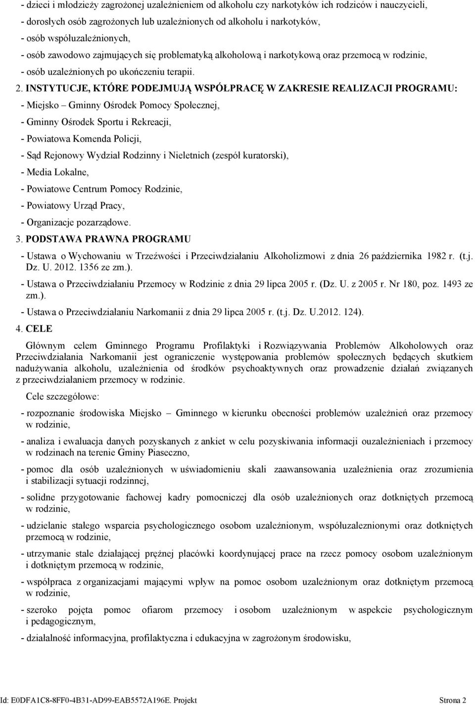 INSTYTUCJE, KTÓRE PODEJMUJĄ WSPÓŁPRACĘ W ZAKRESIE REALIZACJI PROGRAMU: - Miejsko Gminny Ośrodek Pomocy Społecznej, - Gminny Ośrodek Sportu i Rekreacji, - Powiatowa Komenda Policji, - Sąd Rejonowy