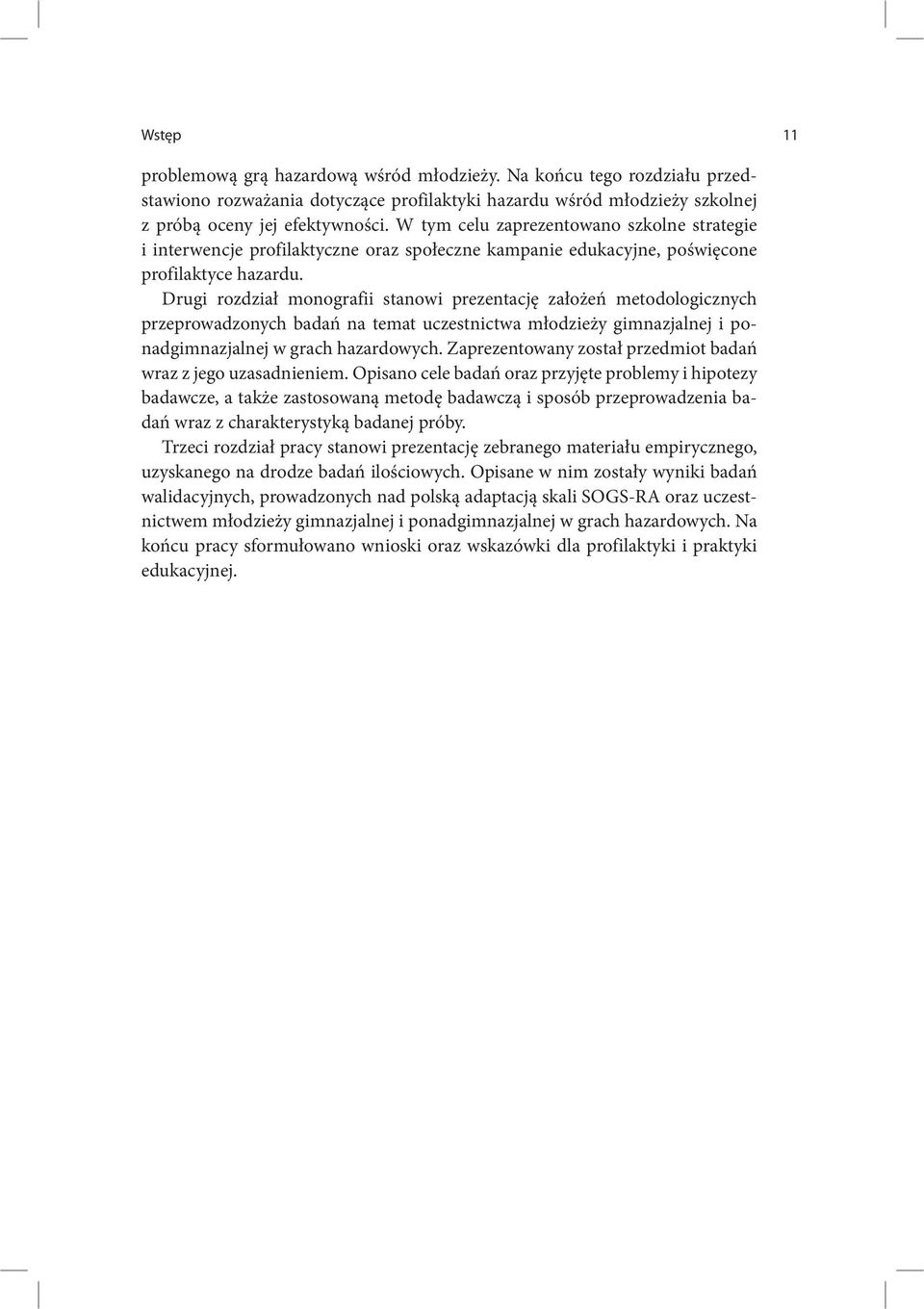 Drugi rozdział monografii stanowi prezentację założeń metodologicznych przeprowadzonych badań na temat uczestnictwa młodzieży gimnazjalnej i ponadgimnazjalnej w grach hazardowych.