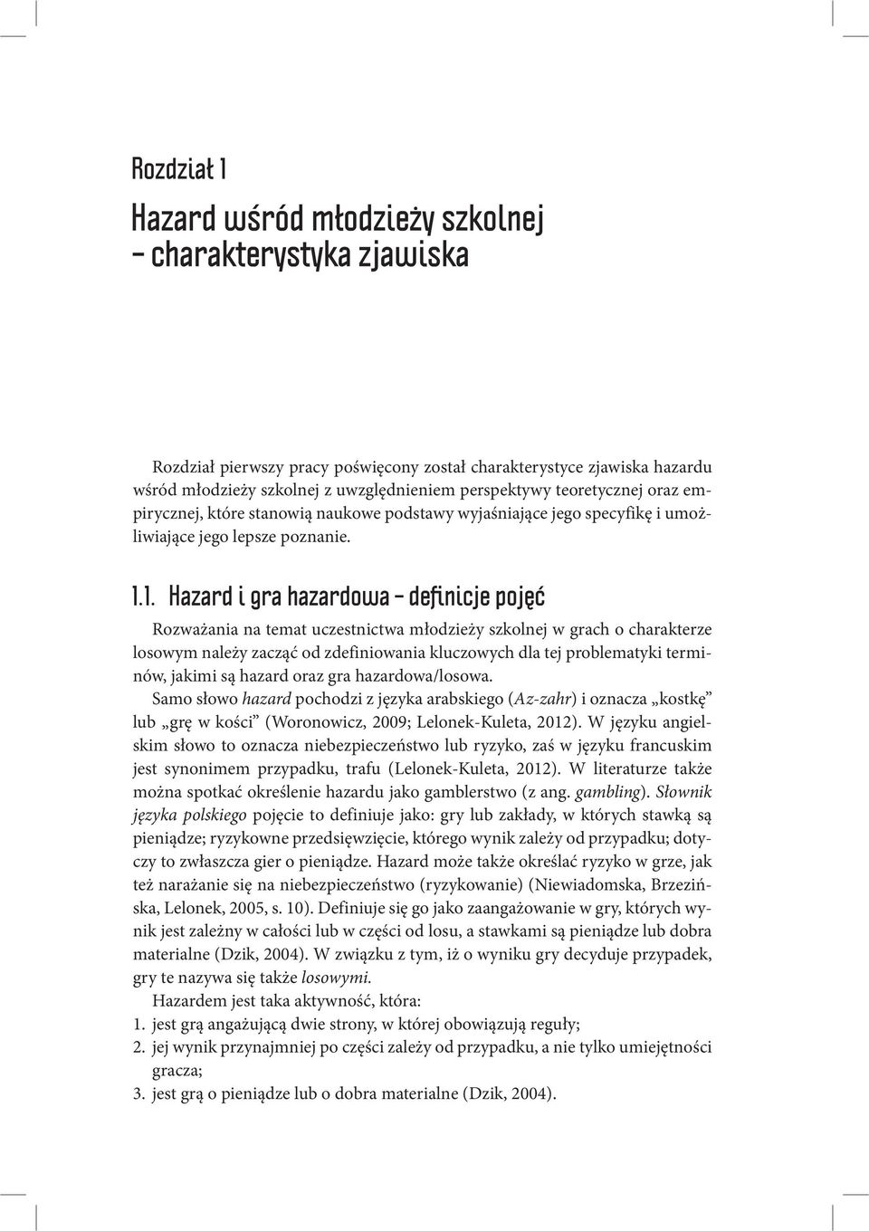 Rozważania na temat uczestnictwa młodzieży szkolnej w grach o charakterze losowym należy zacząć od zdefiniowania kluczowych dla tej problematyki terminów, jakimi są hazard oraz gra hazardowa/losowa.