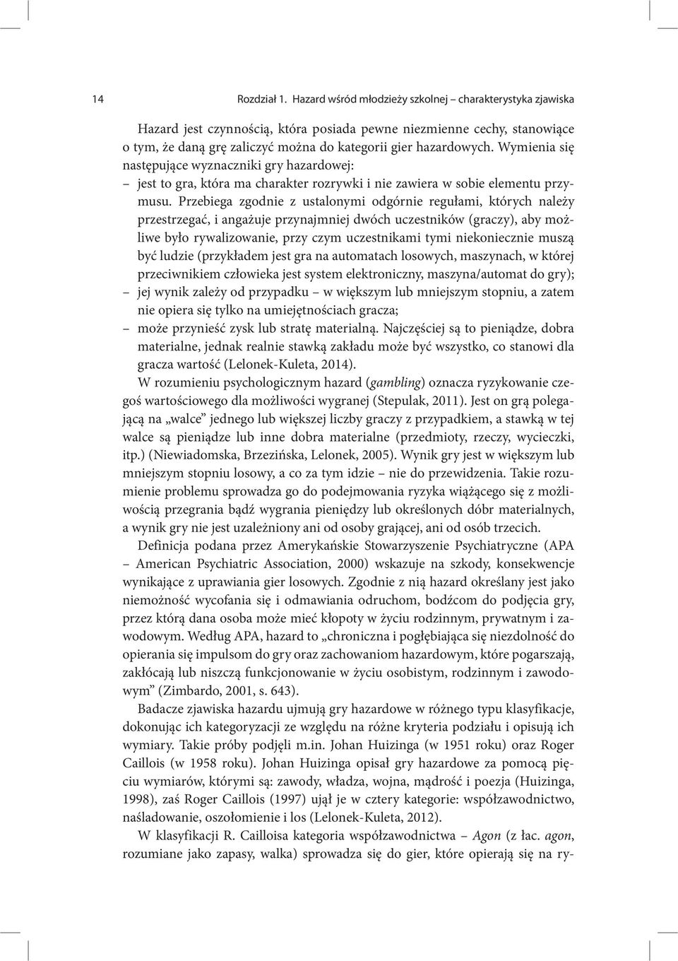 Wymienia się następujące wyznaczniki gry hazardowej: jest to gra, która ma charakter rozrywki i nie zawiera w sobie elementu przymusu.