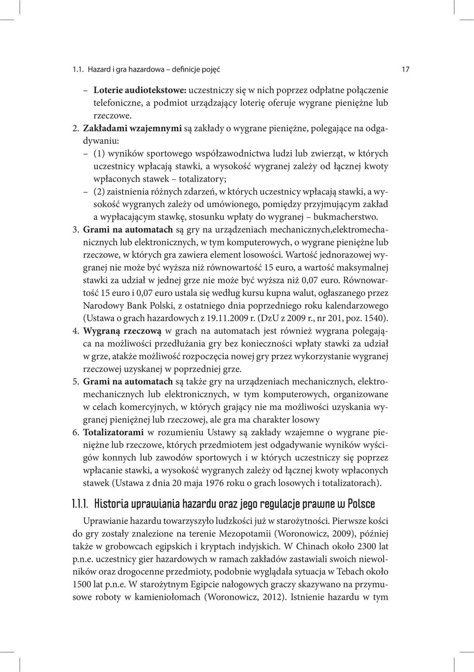 Zakładami wzajemnymi są zakłady o wygrane pieniężne, polegające na odgadywaniu: (1) wyników sportowego współzawodnictwa ludzi lub zwierząt, w których uczestnicy wpłacają stawki, a wysokość wygranej
