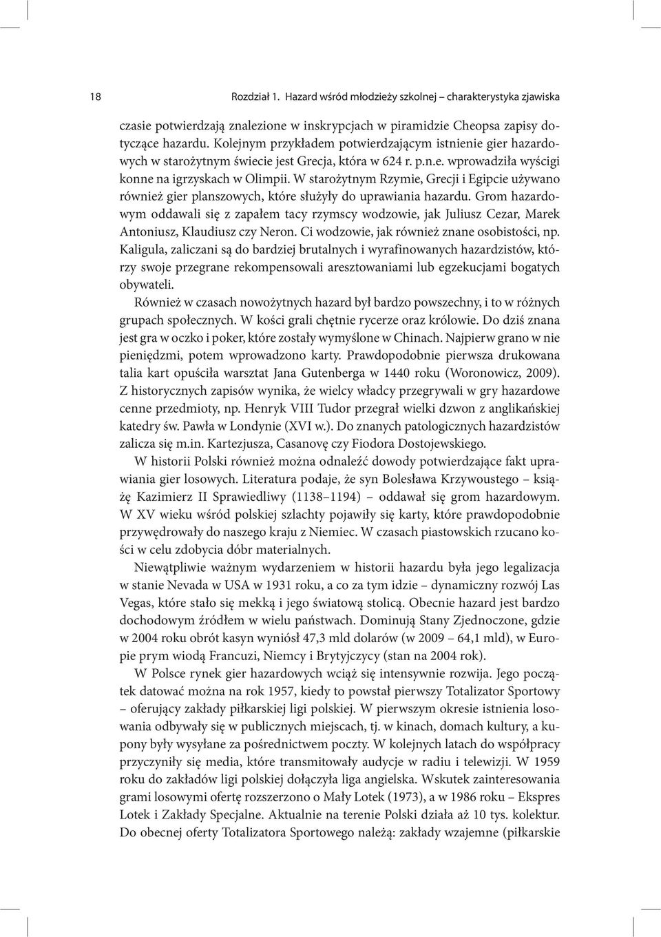 W starożytnym Rzymie, Grecji i Egipcie używano również gier planszowych, które służyły do uprawiania hazardu.
