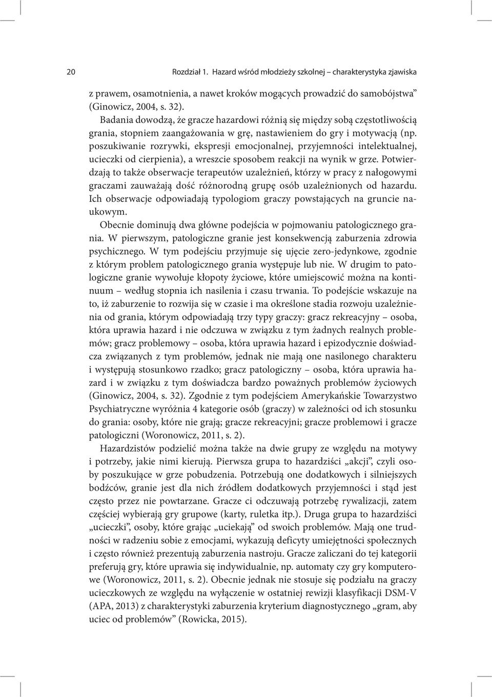 poszukiwanie rozrywki, ekspresji emocjonalnej, przyjemności intelektualnej, ucieczki od cierpienia), a wreszcie sposobem reakcji na wynik w grze.