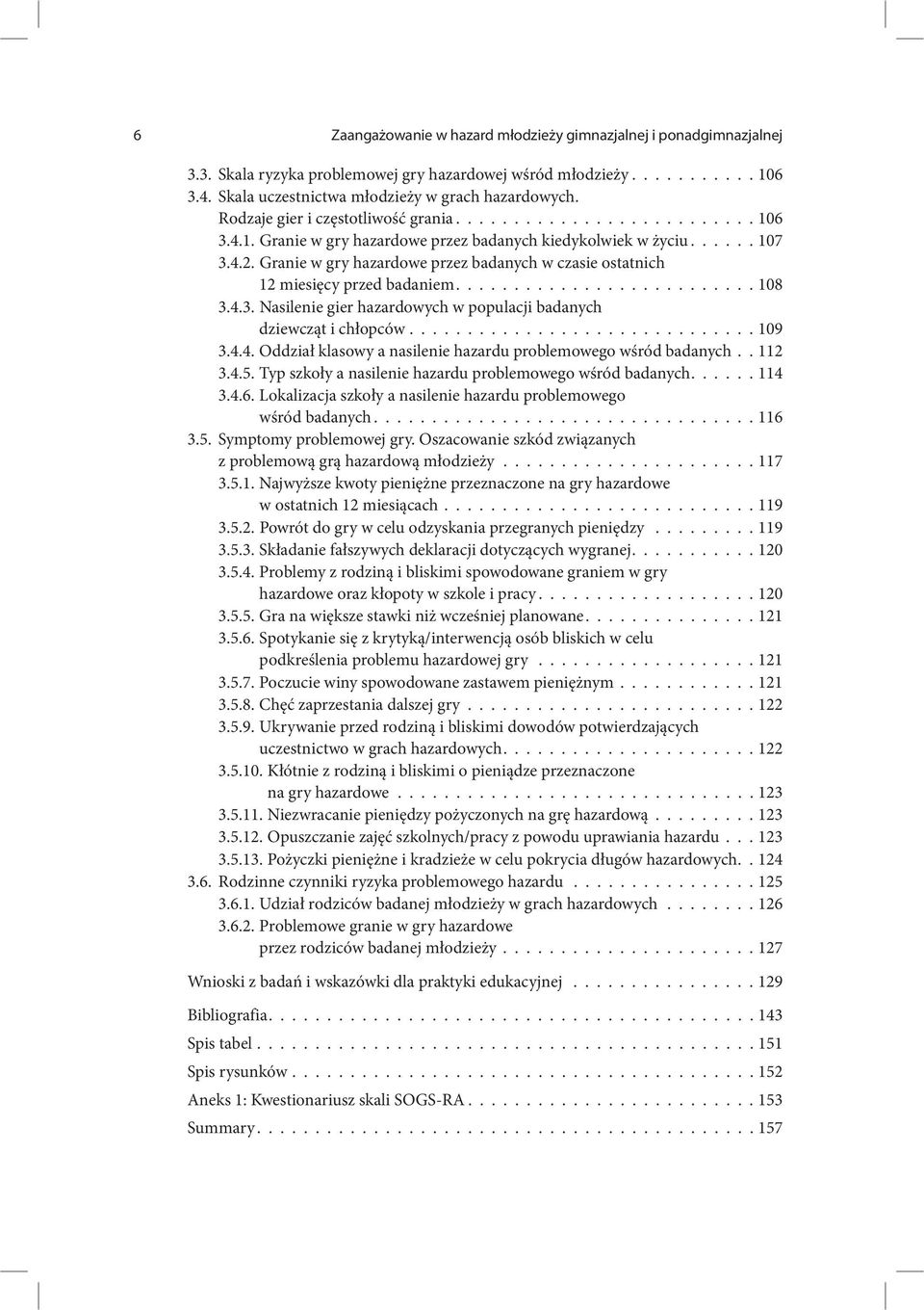 Granie w gry hazardowe przez badanych w czasie ostatnich 12 miesięcy przed badaniem.......................... 108 3.4.3. Nasilenie gier hazardowych w populacji badanych dziewcząt i chłopców.............................. 109 3.