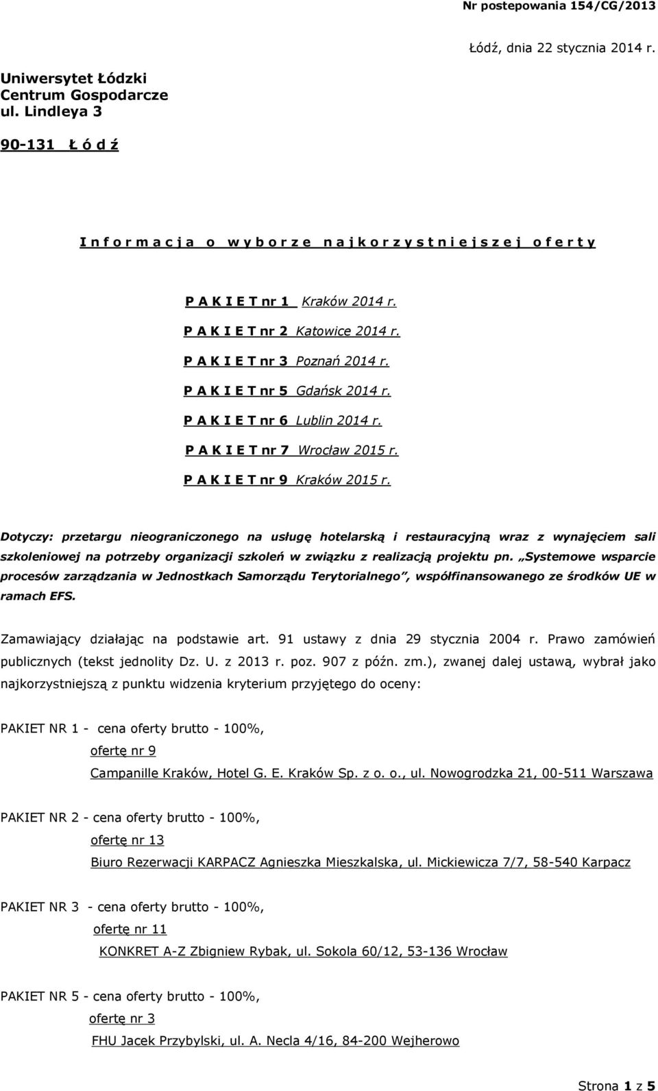 K I E T nr 7 P A K I E T nr 9 Dotyczy: przetargu nieograniczonego na usługę hotelarską i restauracyjną wraz z wynajęciem sali szkoleniowej na potrzeby organizacji szkoleń w związku z realizacją