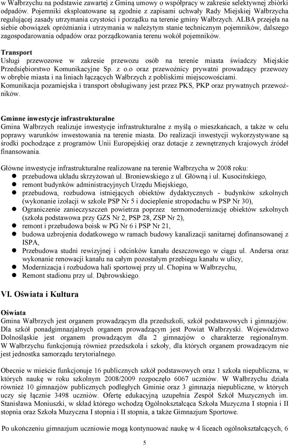 ALBA przejęła na siebie obowiązek opróżniania i utrzymania w należytym stanie technicznym pojemników, dalszego zagospodarowania odpadów oraz porządkowania terenu wokół pojemników.