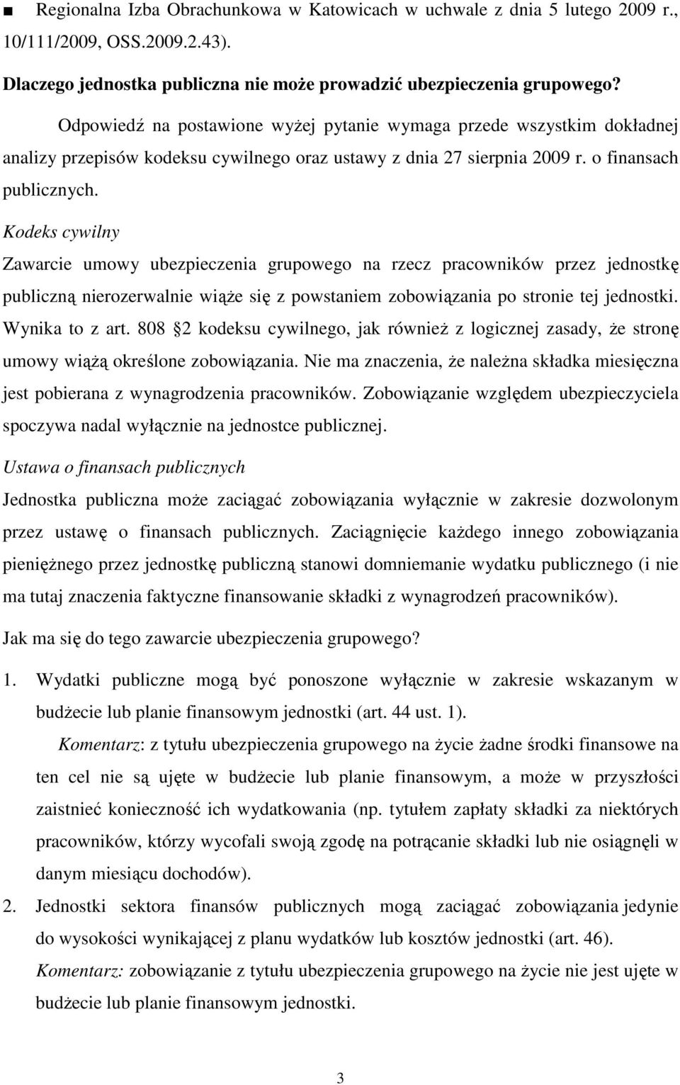 Kodeks cywilny Zawarcie umowy ubezpieczenia grupowego na rzecz pracowników przez jednostkę publiczną nierozerwalnie wiąŝe się z powstaniem zobowiązania po stronie tej jednostki. Wynika to z art.