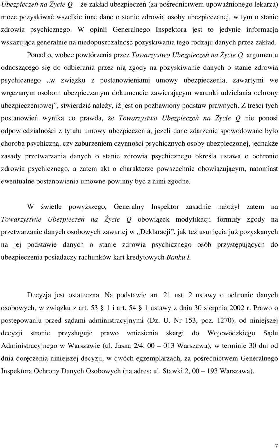 Ponadto, wobec powtórzenia przez Towarzystwo Ubezpieczeń na Życie Q argumentu odnoszącego się do odbierania przez nią zgody na pozyskiwanie danych o stanie zdrowia psychicznego w związku z