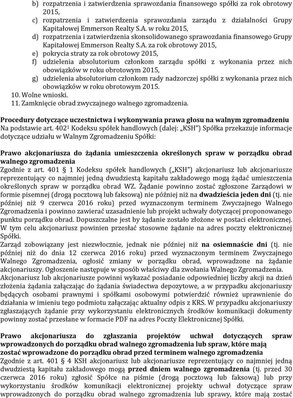 za rok obrotowy 2015, e) pokrycia straty za rok obrotowy 2015, f) udzielenia absolutorium członkom zarządu spółki z wykonania przez nich obowiązków w roku obrotowym 2015, g) udzielenia absolutorium