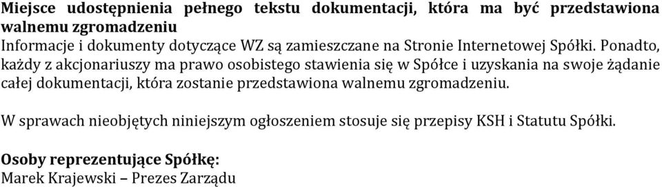 Ponadto, każdy z akcjonariuszy ma prawo osobistego stawienia się w Spółce i uzyskania na swoje żądanie całej dokumentacji,