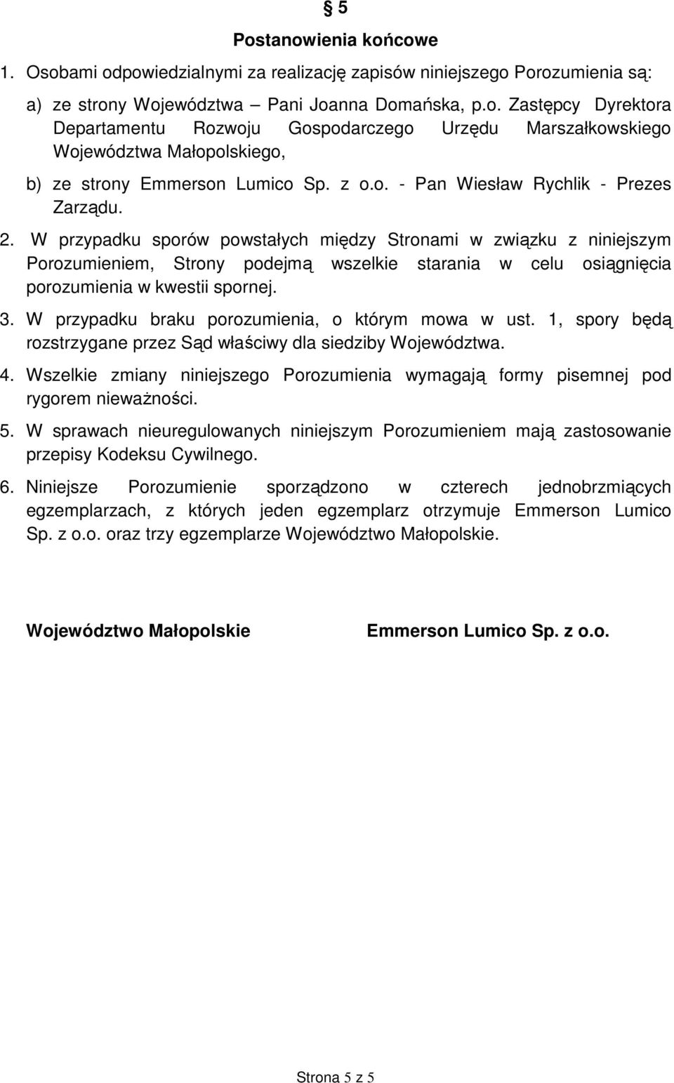 W przypadku sporów powstałych między Stronami w związku z niniejszym Porozumieniem, Strony podejmą wszelkie starania w celu osiągnięcia porozumienia w kwestii spornej. 3.