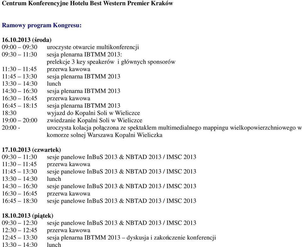 plenarna IBTMM 2013 13:30 14:30 lunch 14:30 16:30 sesja plenarna IBTMM 2013 16:30 16:45 przerwa kawowa 16:45 18:15 sesja plenarna IBTMM 2013 18:30 wyjazd do Kopalni Soli w Wieliczce 19:00 20:00
