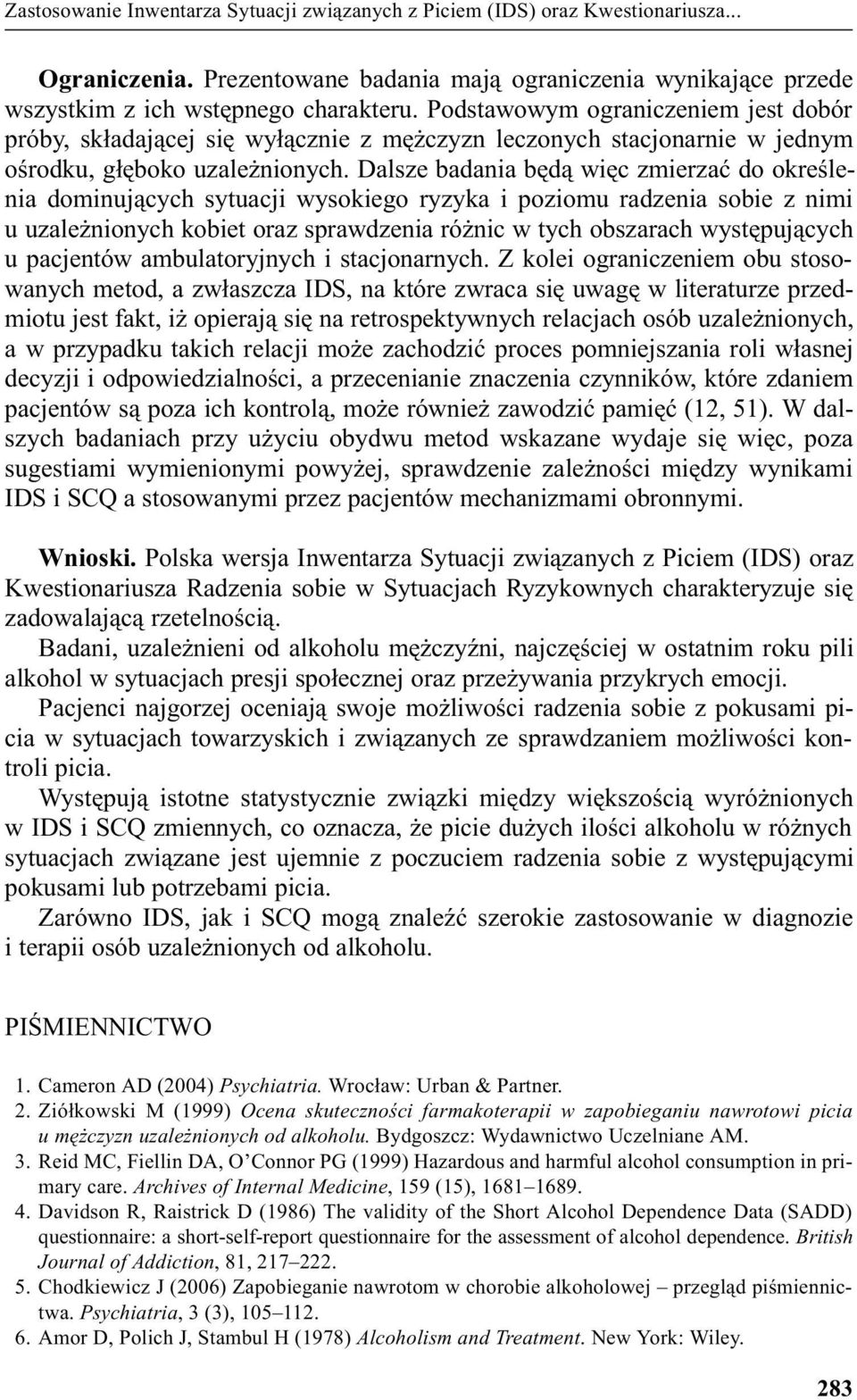 Dalsze badania bêd¹ wiêc zmierzaæ do okreœlenia dominuj¹cych sytuacji wysokiego ryzyka i poziomu radzenia sobie z nimi u uzale nionych kobiet oraz sprawdzenia ró nic w tych obszarach wystêpuj¹cych u