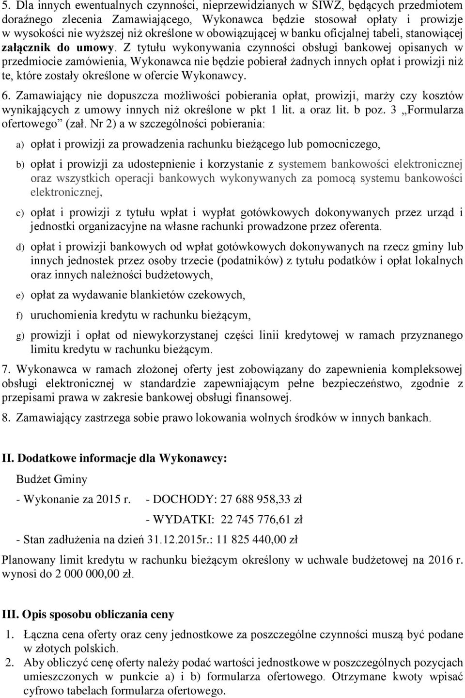 Z tytułu wykonywania czynności obsługi bankowej opisanych w przedmiocie zamówienia, Wykonawca nie będzie pobierał żadnych innych opłat i prowizji niż te, które zostały określone w ofercie Wykonawcy.