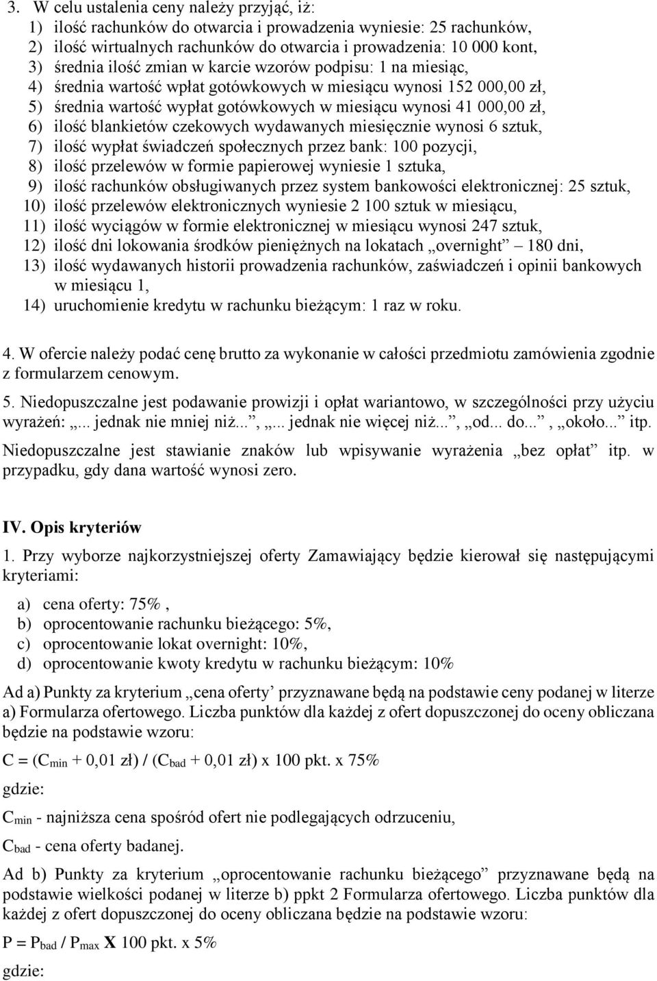 blankietów czekowych wydawanych miesięcznie wynosi 6 sztuk, 7) ilość wypłat świadczeń społecznych przez bank: 100 pozycji, 8) ilość przelewów w formie papierowej wyniesie 1 sztuka, 9) ilość rachunków