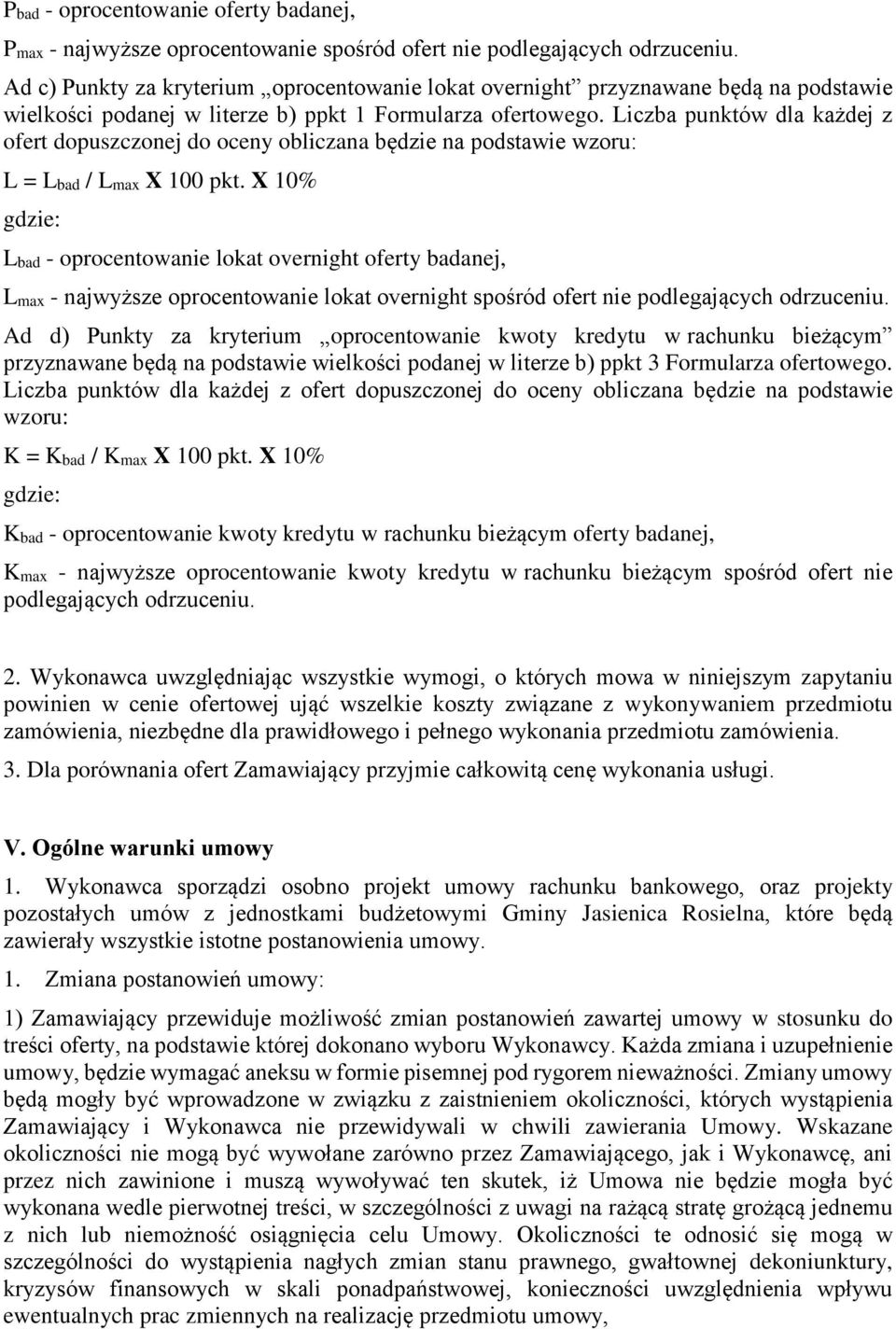 Liczba punktów dla każdej z ofert dopuszczonej do oceny obliczana będzie na podstawie wzoru: L = Lbad / Lmax X 100 pkt.