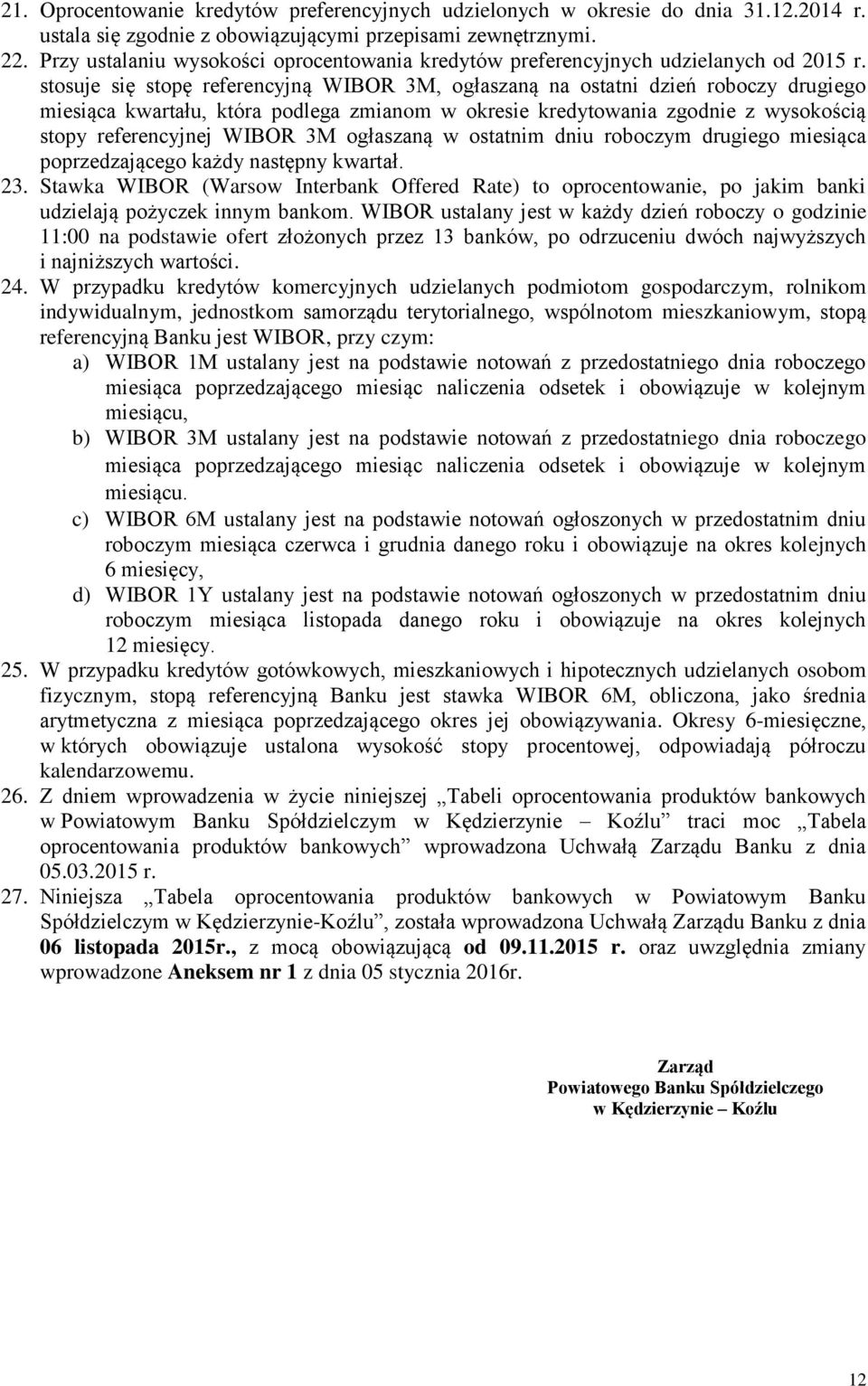 stosuje się stopę referencyjną WIBOR 3M, ogłaszaną na ostatni dzień roboczy drugiego miesiąca kwartału, która podlega zmianom w okresie kredytowania zgodnie z wysokością stopy referencyjnej WIBOR 3M