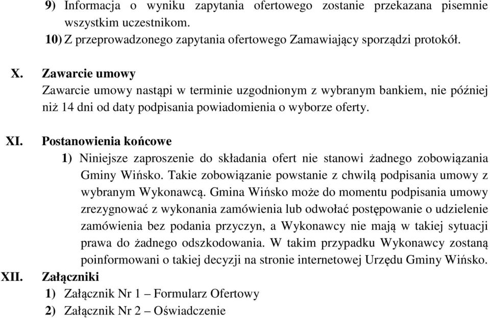 Postanowienia końcowe 1) Niniejsze zaproszenie do składania ofert nie stanowi żadnego zobowiązania Gminy Wińsko. Takie zobowiązanie powstanie z chwilą podpisania umowy z wybranym Wykonawcą.