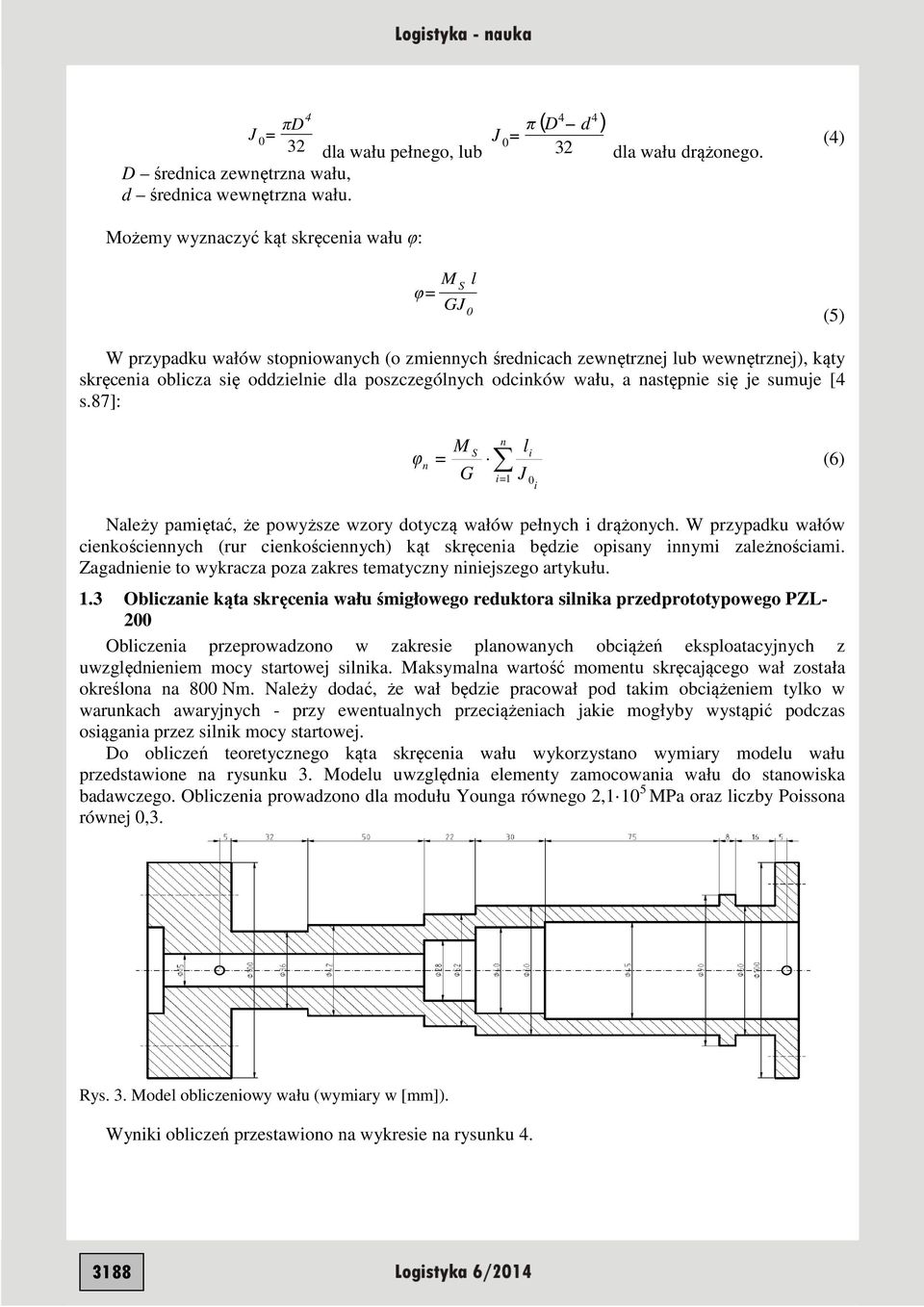 poszczególnych odcinków wału, a następnie się je sumuje [4 s.87]: φ n = M G S n l J i i= 1 0 i (6) Należy pamiętać, że powyższe wzory dotyczą wałów pełnych i drążonych.