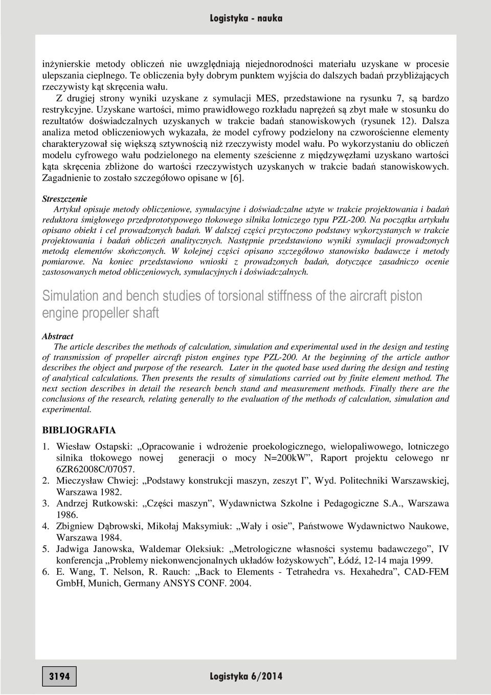 Z drugiej strony wyniki uzyskane z symulacji MES, przedstawione na rysunku 7, są bardzo restrykcyjne.