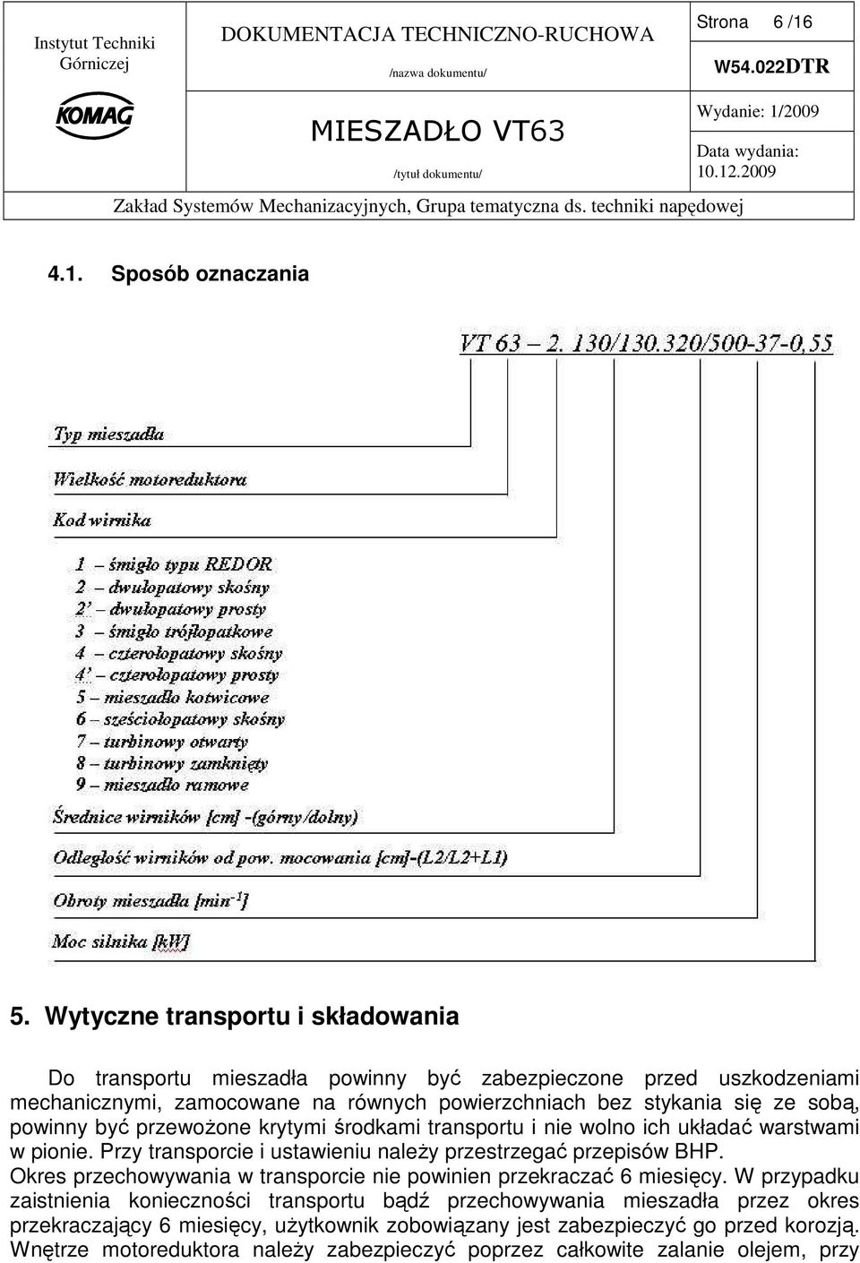 sobą, powinny być przewoŝone krytymi środkami transportu i nie wolno ich układać warstwami w pionie. Przy transporcie i ustawieniu naleŝy przestrzegać przepisów BHP.