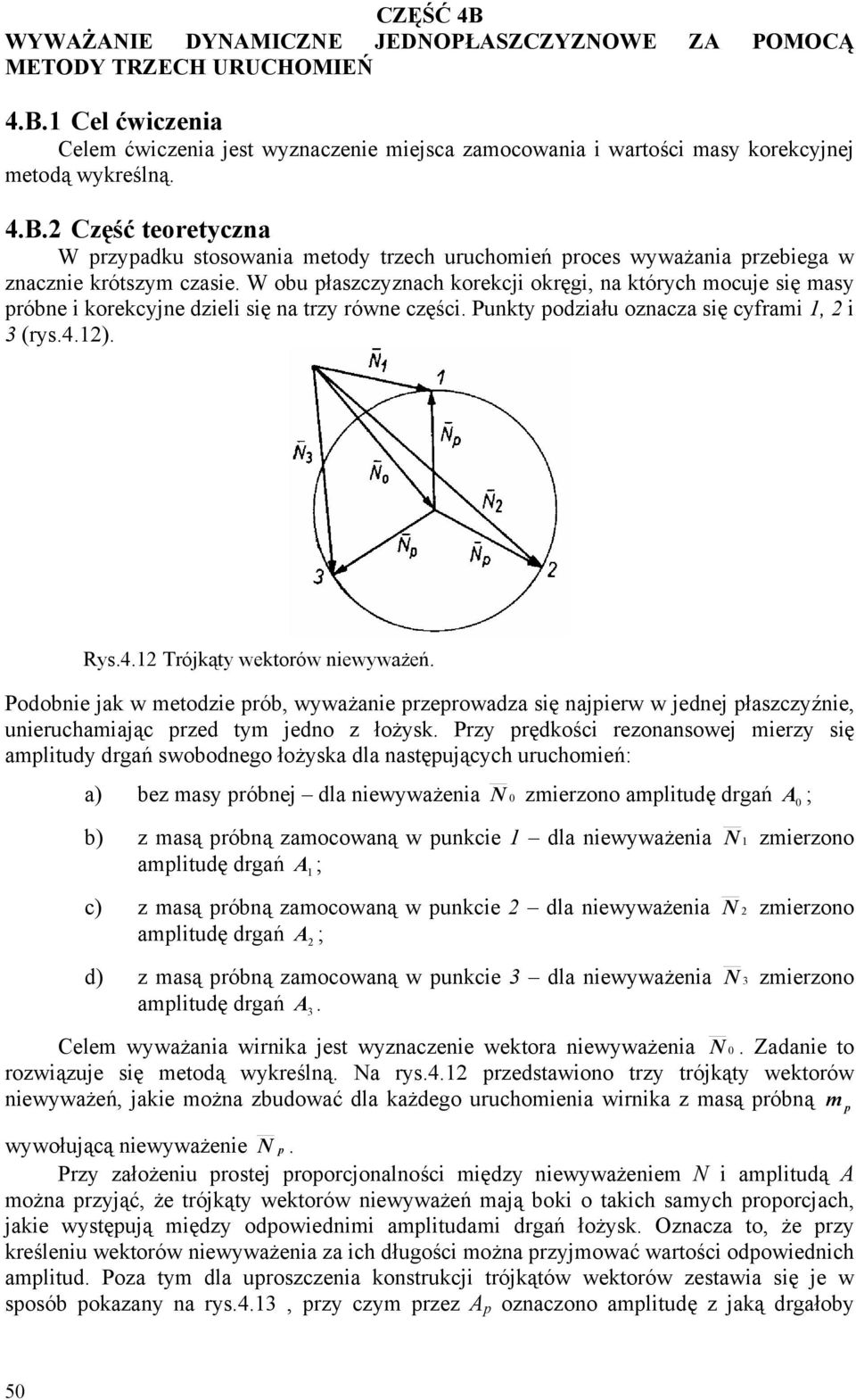 Podobnie jk w etodzie rób, wywżnie rzerowdz się njierw w jednej łszczyźnie, unieruchijąc rzed ty jedno z łożysk.