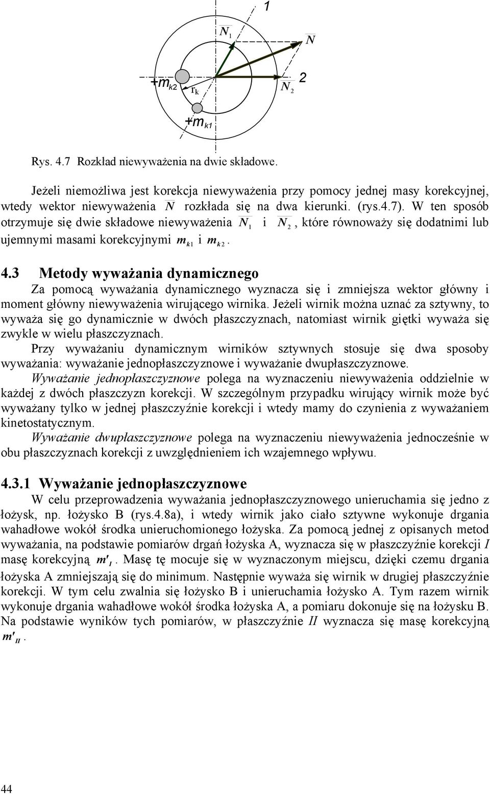3 Metody wywżni dynicznego Z oocą wywżni dynicznego wyzncz się i zniejsz wektor główny i oent główny niewywżeni wirującego wirnik.
