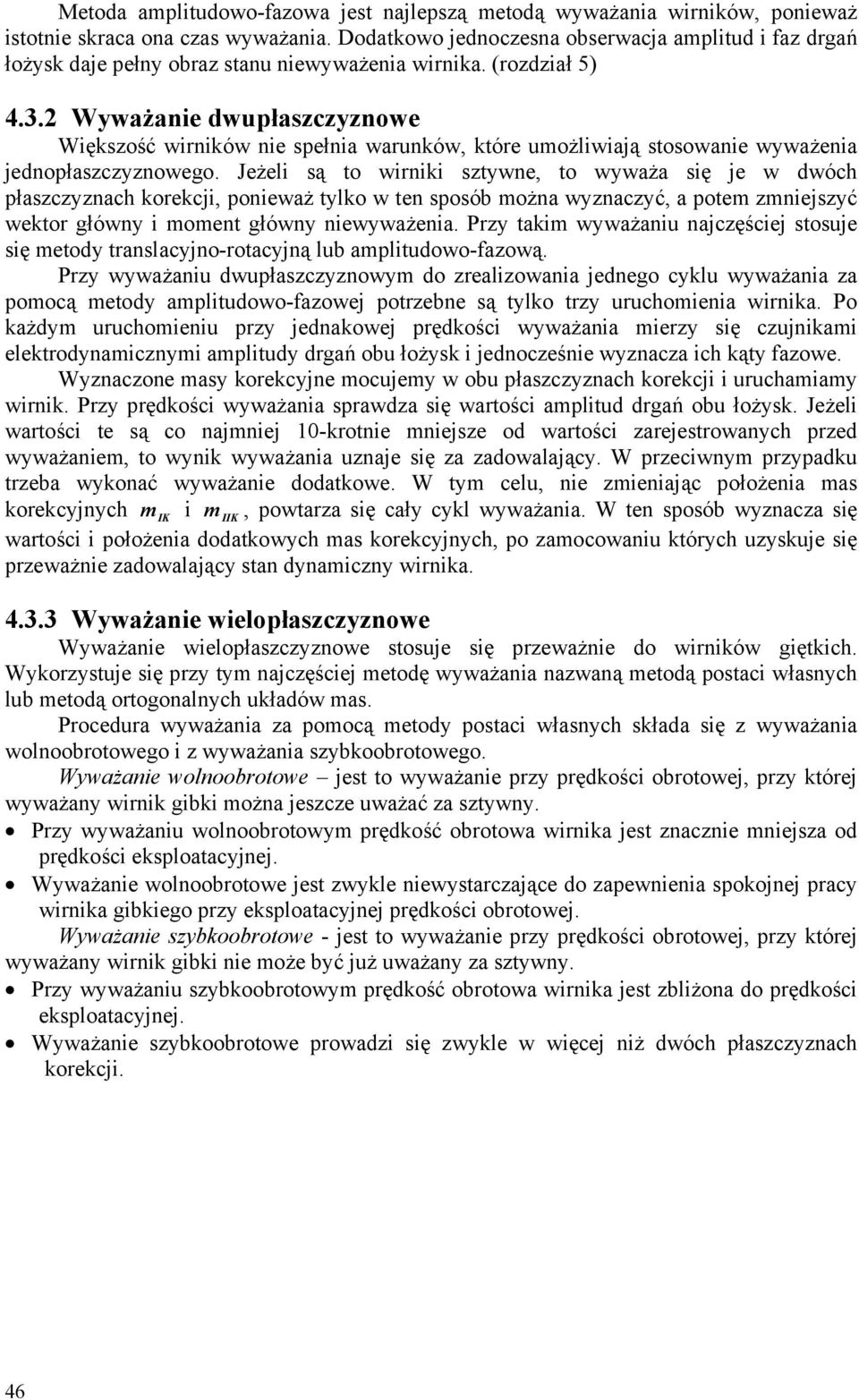 Jeżeli są to wirniki sztywne, to wywż się je w dwóch łszczyznch korekcji, oniewż tylko w ten sosób ożn wyznczyć, ote zniejszyć wektor główny i oent główny niewywżeni.