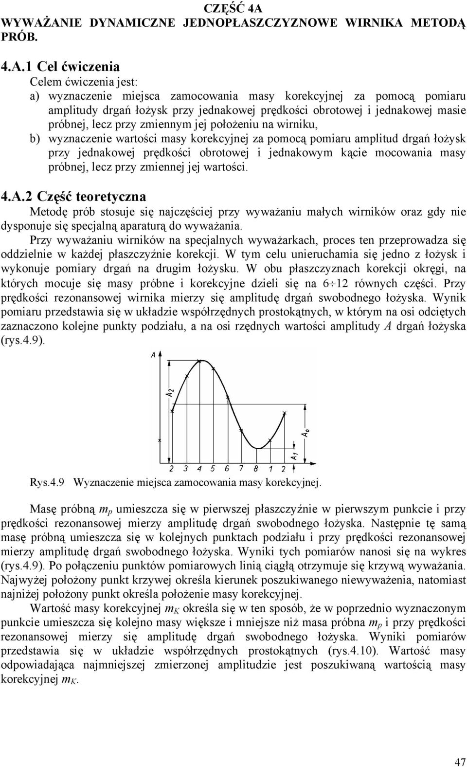 .1 Cel ćwiczeni Cele ćwiczeni jest: ) wyznczenie iejsc zocowni sy korekcyjnej z oocą oiru litudy drgń łożysk rzy jednkowej rędkości obrotowej i jednkowej sie róbnej, lecz rzy zienny jej ołożeniu n