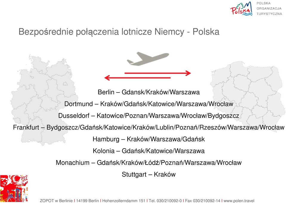 Frankfurt Bydgoszcz/Gdańsk/Katowice/Kraków/Lublin/Poznań/Rzeszów/Warszawa/Wrocław Hamburg