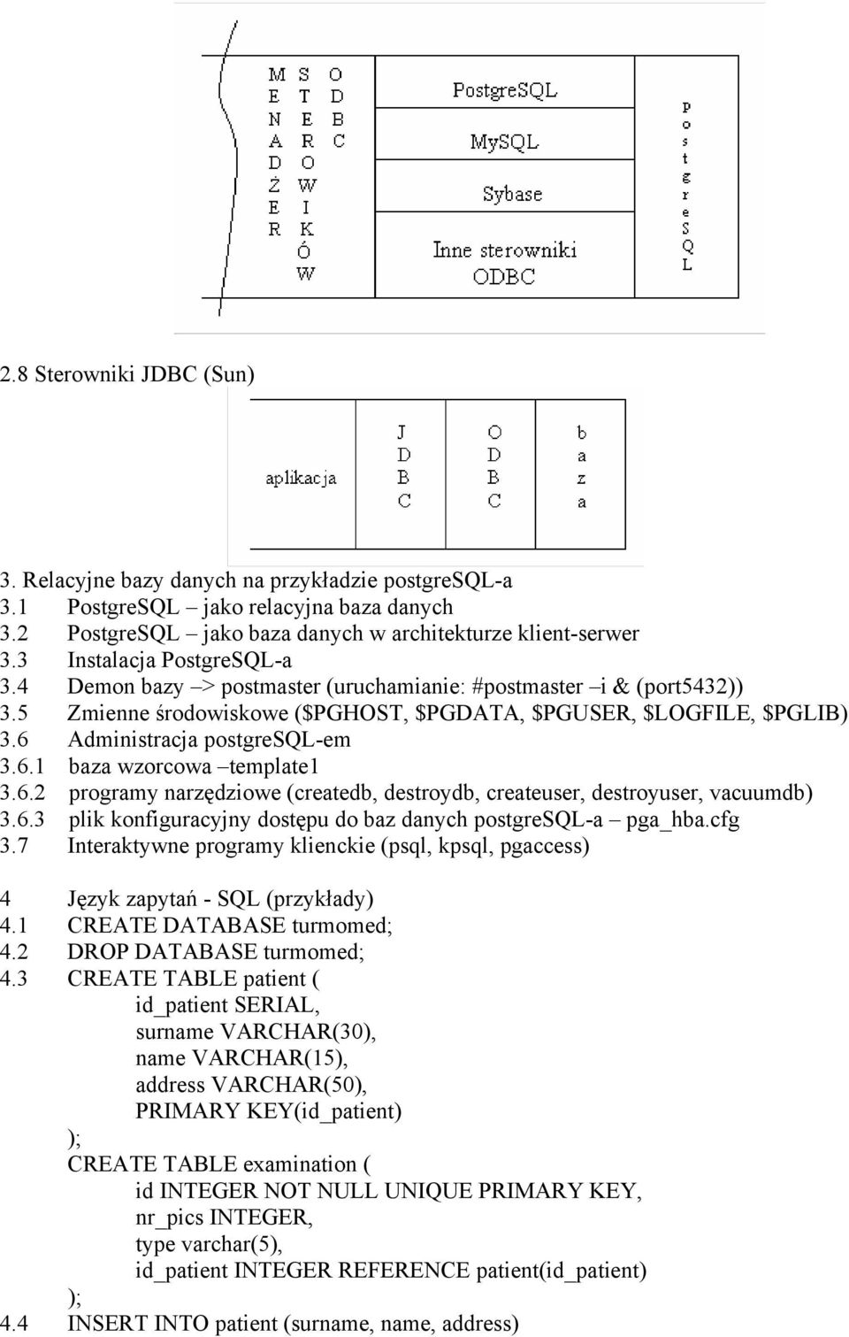 6 Administracja postgresql-em 3.6.1 baza wzorcowa template1 3.6.2 programy narzędziowe (createdb, destroydb, createuser, destroyuser, vacuumdb) 3.6.3 plik konfiguracyjny dostępu do baz danych postgresql-a pga_hba.