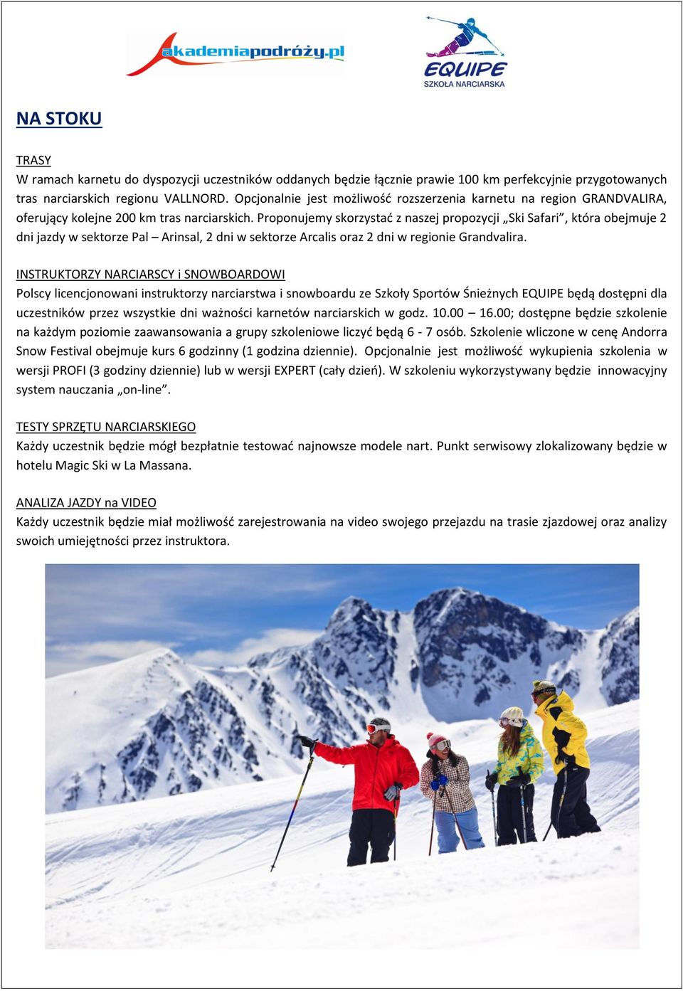 Proponujemy skorzystać z naszej propozycji Ski Safari, która obejmuje 2 dni jazdy w sektorze Pal Arinsal, 2 dni w sektorze Arcalis oraz 2 dni w regionie Grandvalira.