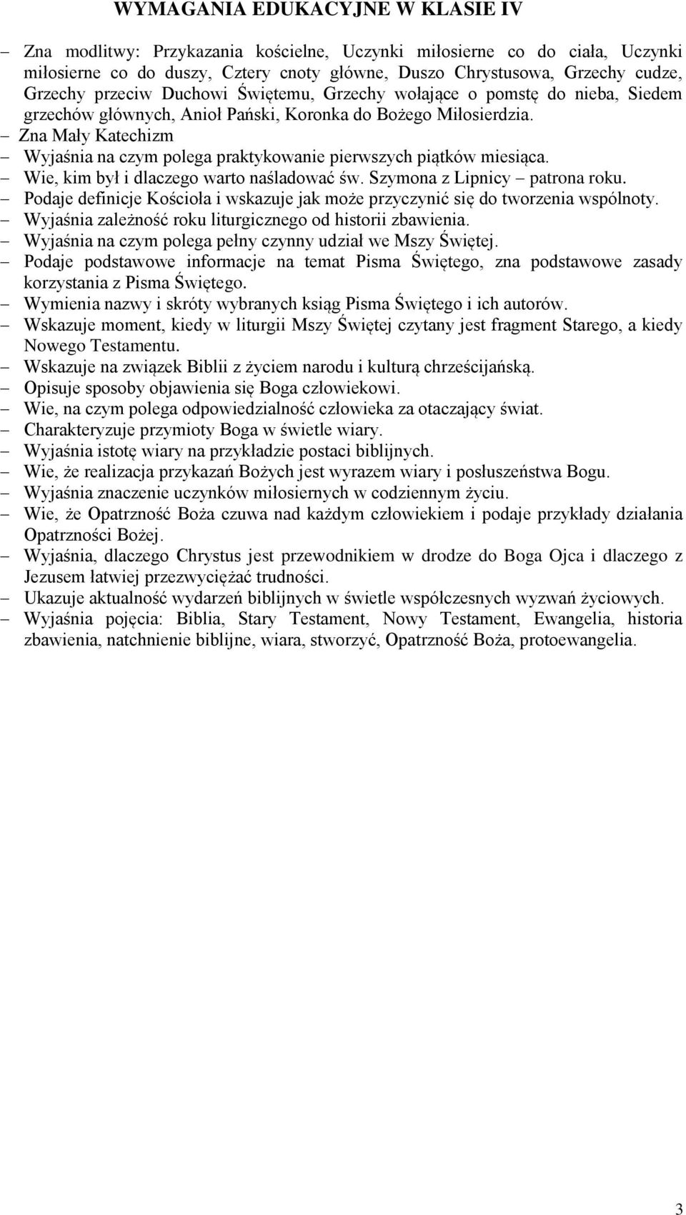 Zna Mały Katechizm Wyjaśnia na czym polega praktykowanie pierwszych piątków miesiąca. Wie, kim był i dlaczego warto naśladować św. Szymona z Lipnicy patrona roku.