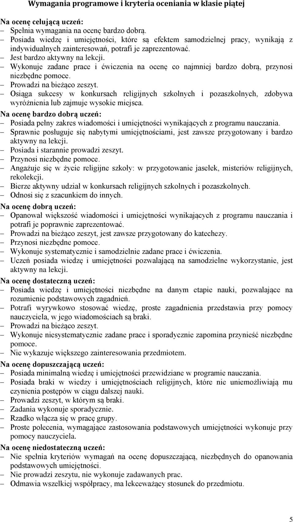 Jest bardzo Wykonuje zadane prace i ćwiczenia na ocenę co najmniej bardzo dobrą, przynosi niezbędne pomoce.