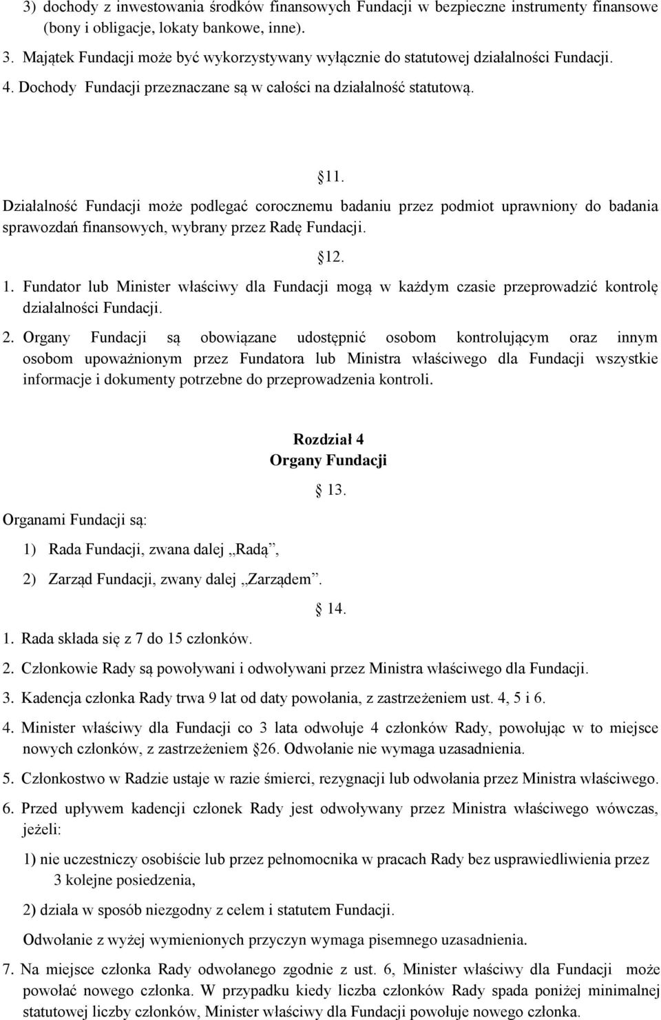 Działalność Fundacji może podlegać corocznemu badaniu przez podmiot uprawniony do badania sprawozdań finansowych, wybrany przez Radę Fundacji. 12