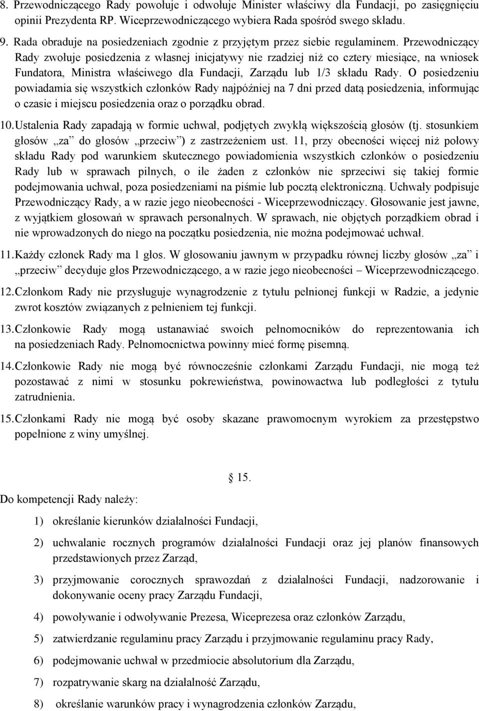 Przewodniczący Rady zwołuje posiedzenia z własnej inicjatywy nie rzadziej niż co cztery miesiące, na wniosek Fundatora, Ministra właściwego dla Fundacji, Zarządu lub 1/3 składu Rady.