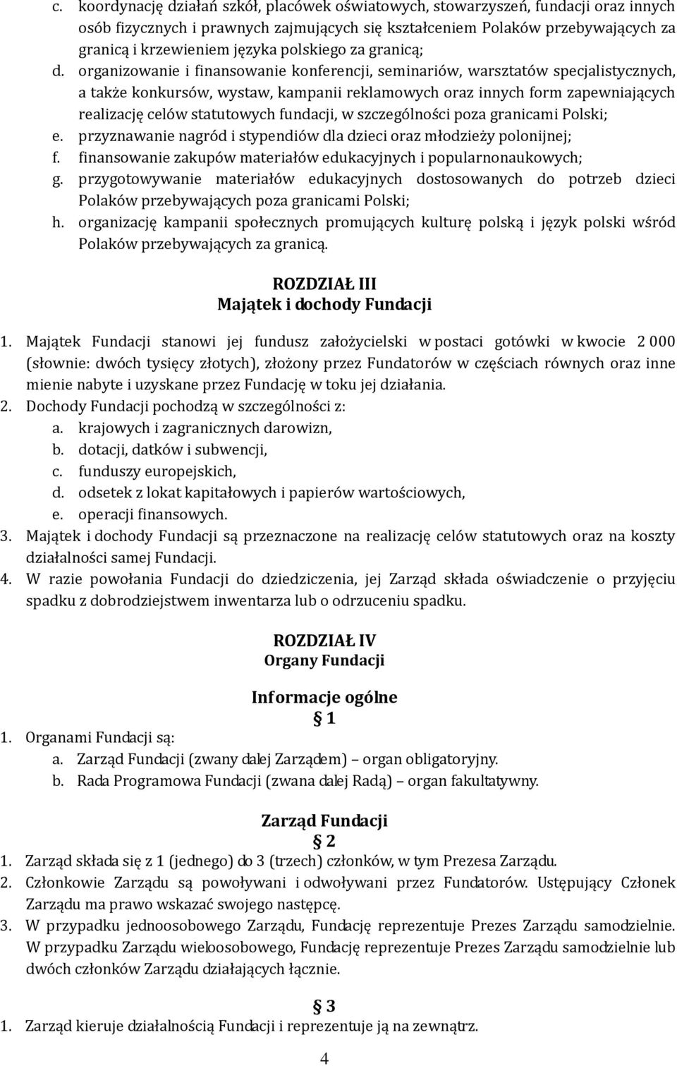 organizowanie i finansowanie konferencji, seminariów, warsztatów specjalistycznych, a także konkursów, wystaw, kampanii reklamowych oraz innych form zapewniających realizację celów statutowych