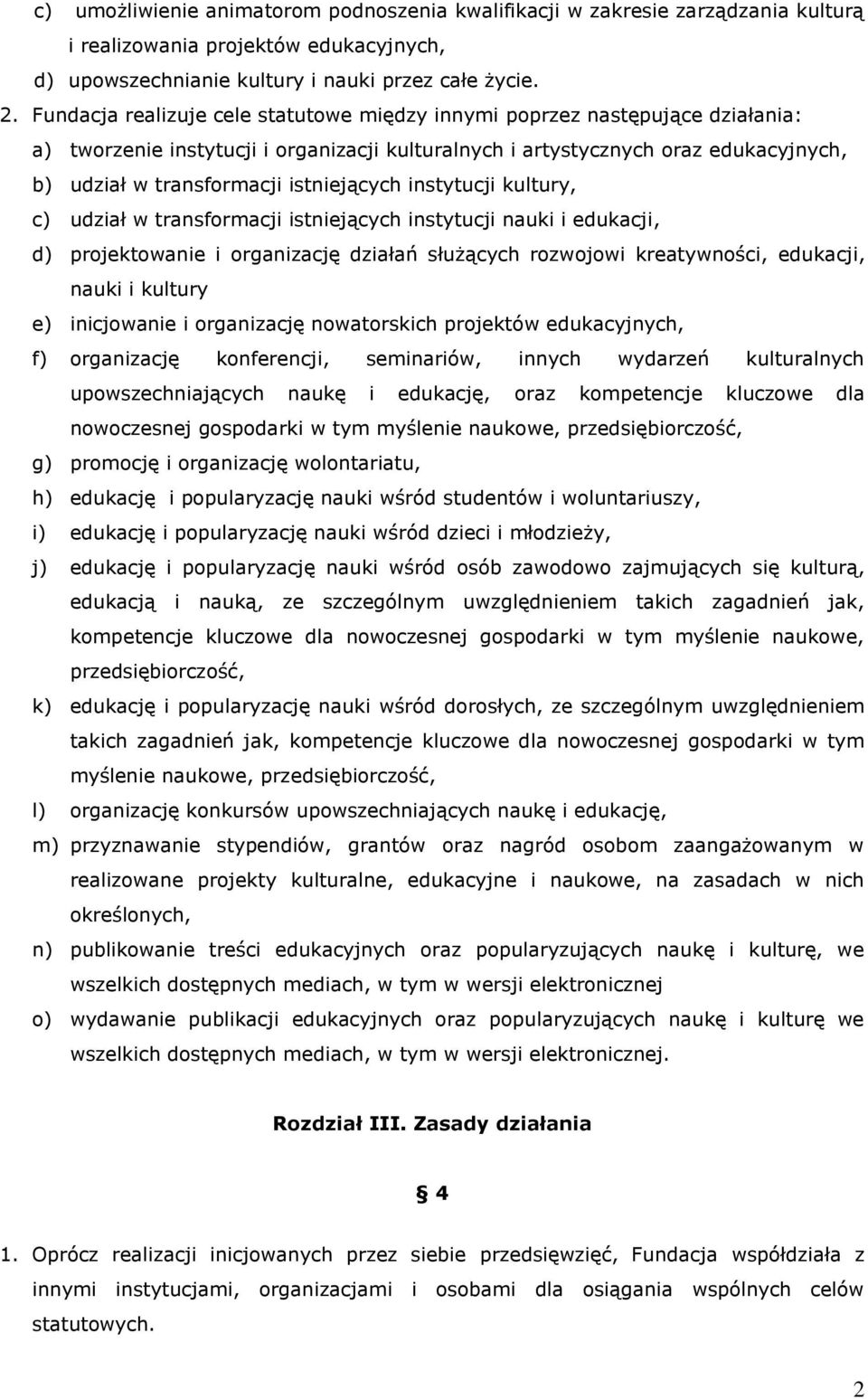 istniejących instytucji kultury, c) udział w transformacji istniejących instytucji nauki i edukacji, d) projektowanie i organizację działań służących rozwojowi kreatywności, edukacji, nauki i kultury