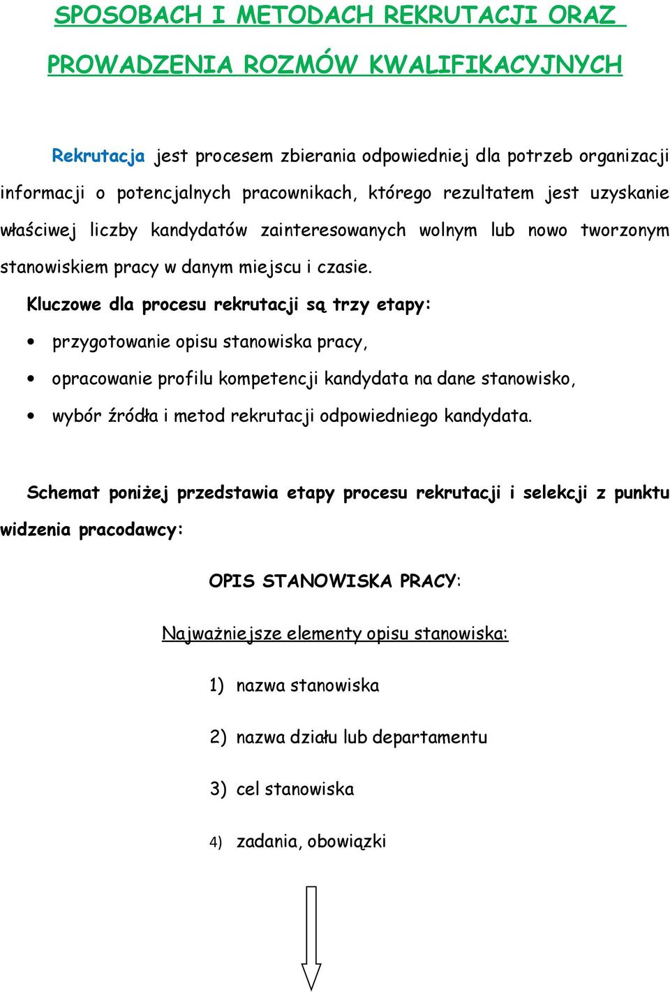 Kluczowe dla procesu rekrutacji są trzy etapy: przygotowanie opisu stanowiska pracy, opracowanie profilu kompetencji kandydata na dane stanowisko, wybór źródła i metod rekrutacji odpowiedniego