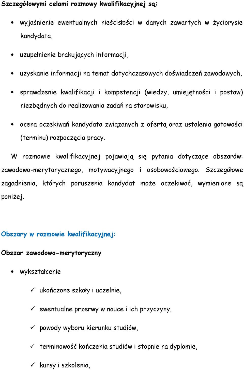 ofertą oraz ustalenia gotowości (terminu) rozpoczęcia pracy. W rozmowie kwalifikacyjnej pojawiają się pytania dotyczące obszarów: zawodowo-merytorycznego, motywacyjnego i osobowościowego.