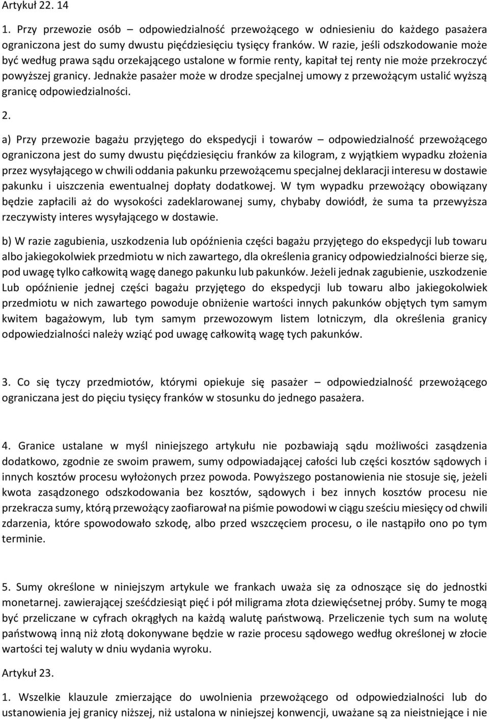 Jednakże pasażer może w drodze specjalnej umowy z przewożącym ustalić wyższą granicę odpowiedzialności. 2.