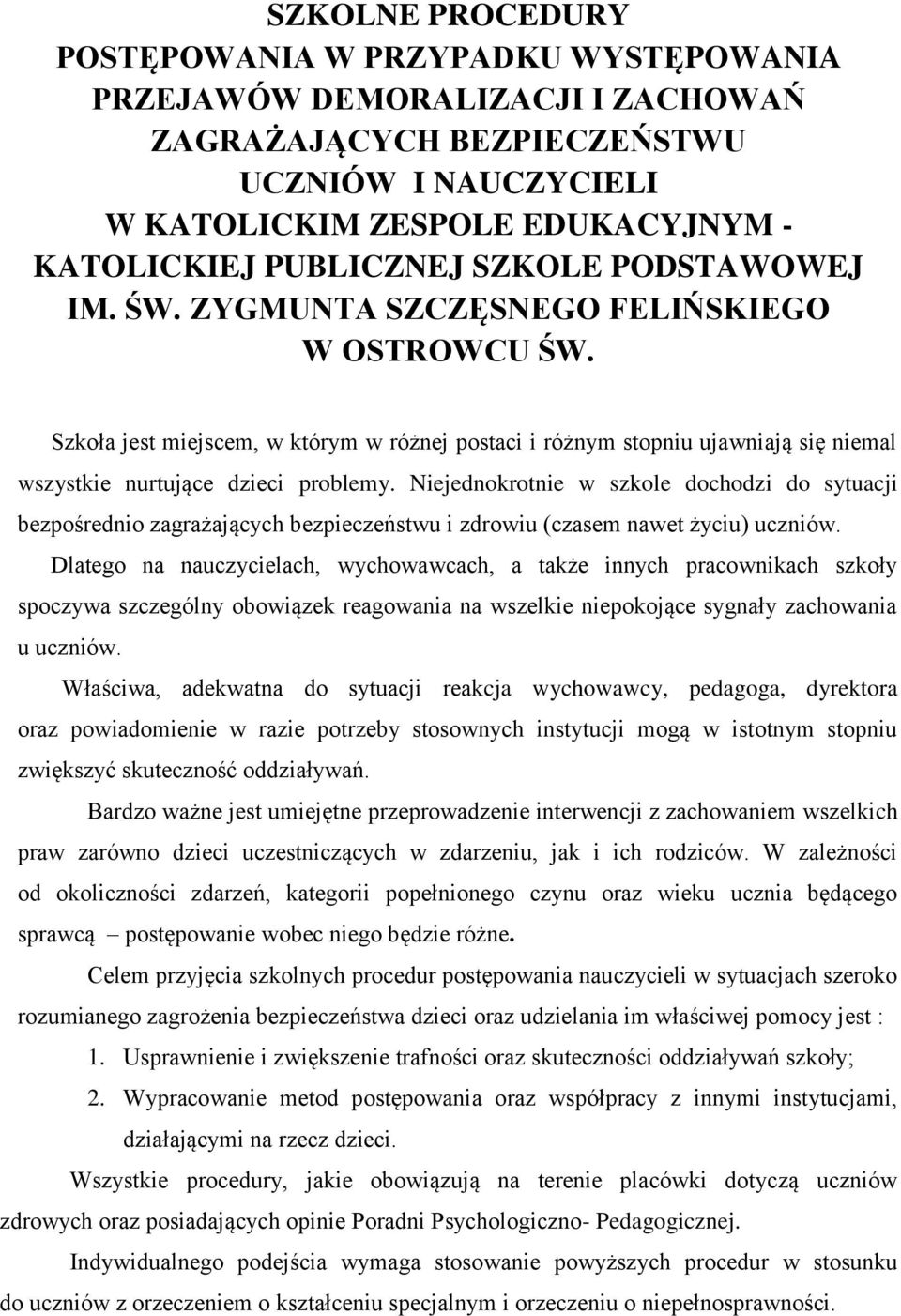 Niejednokrotnie w szkole dochodzi do sytuacji bezpośrednio zagrażających bezpieczeństwu i zdrowiu (czasem nawet życiu) uczniów.