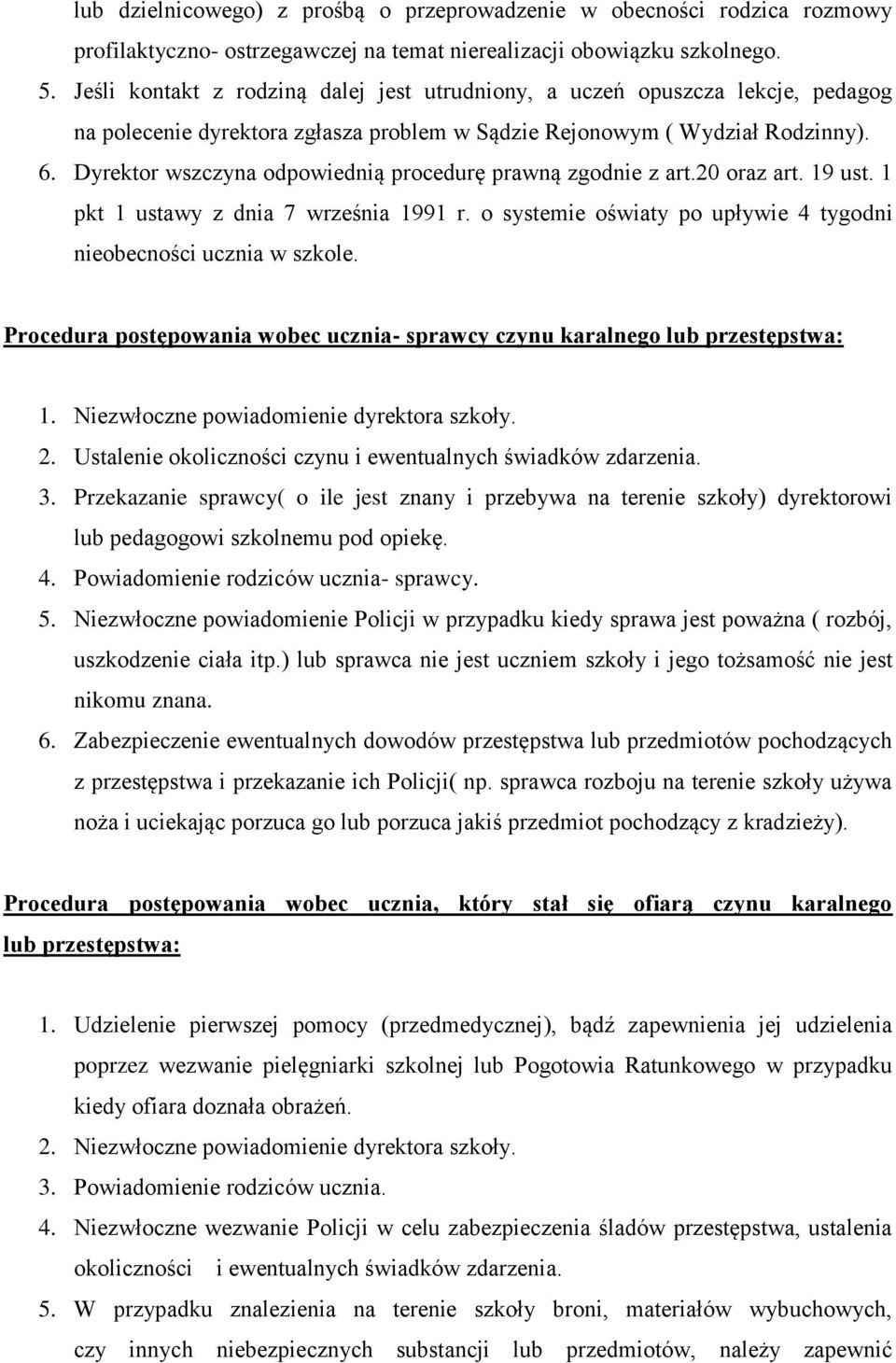 Dyrektor wszczyna odpowiednią procedurę prawną zgodnie z art.20 oraz art. 19 ust. 1 pkt 1 ustawy z dnia 7 września 1991 r. o systemie oświaty po upływie 4 tygodni nieobecności ucznia w szkole.