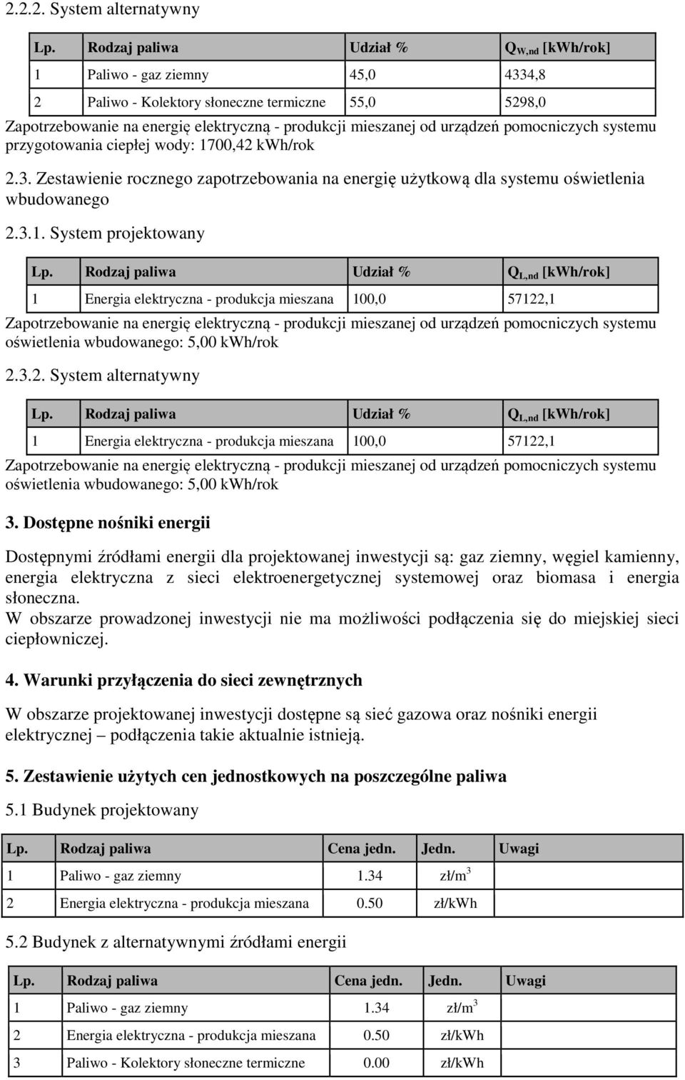 3.1. System projektowany Lp. Rodzaj paliwa Udział % Q L,nd [kwh/rok] 1 100,0 57122,1 oświetlenia wbudowanego: 5,00 kwh/rok 2.3.2. System alternatywny Lp.