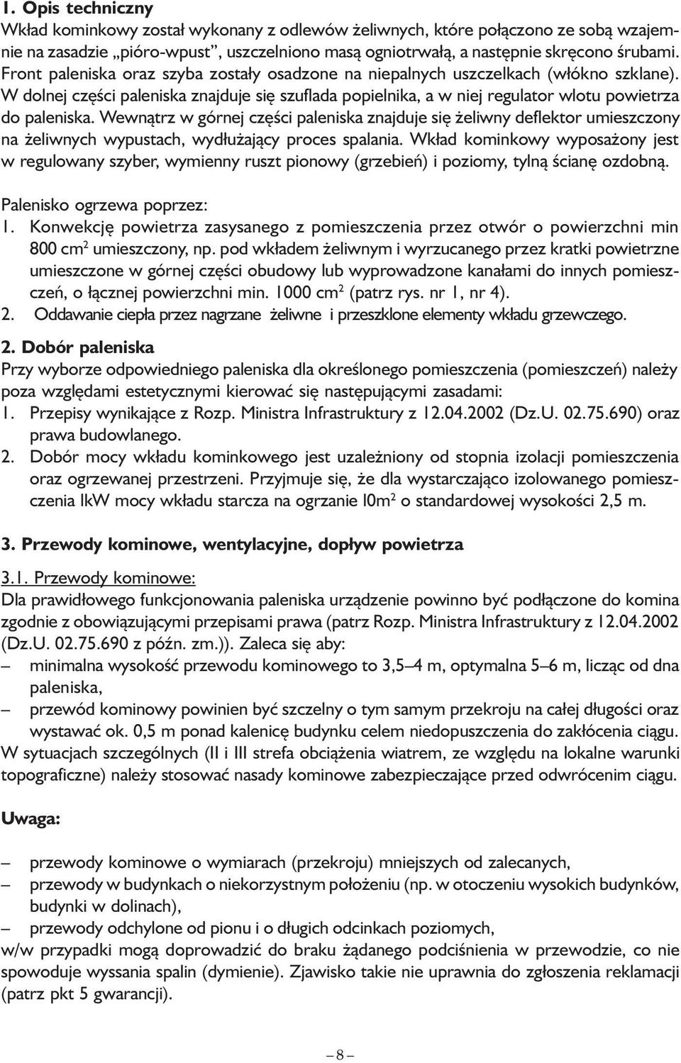Wewnątrz w górnej części paleniska znajduje się żeliwny deflektor umieszczony na żeliwnych wypustach, wydłużający proces spalania.