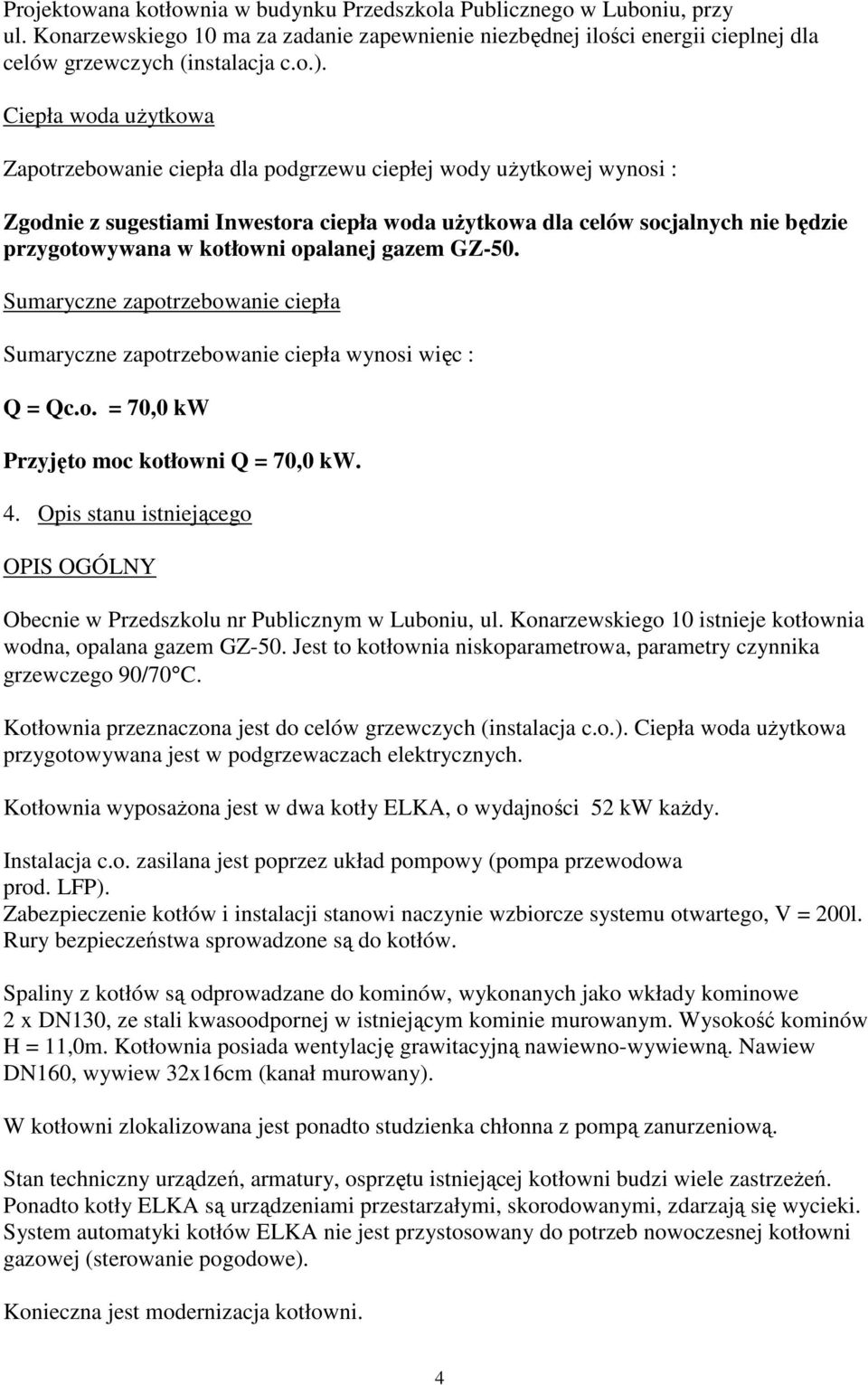 opalanej gazem GZ-50. Sumaryczne zapotrzebowanie ciepła Sumaryczne zapotrzebowanie ciepła wynosi więc : Q = Qc.o. = 70,0 kw Przyjęto moc kotłowni Q = 70,0 kw. 4.