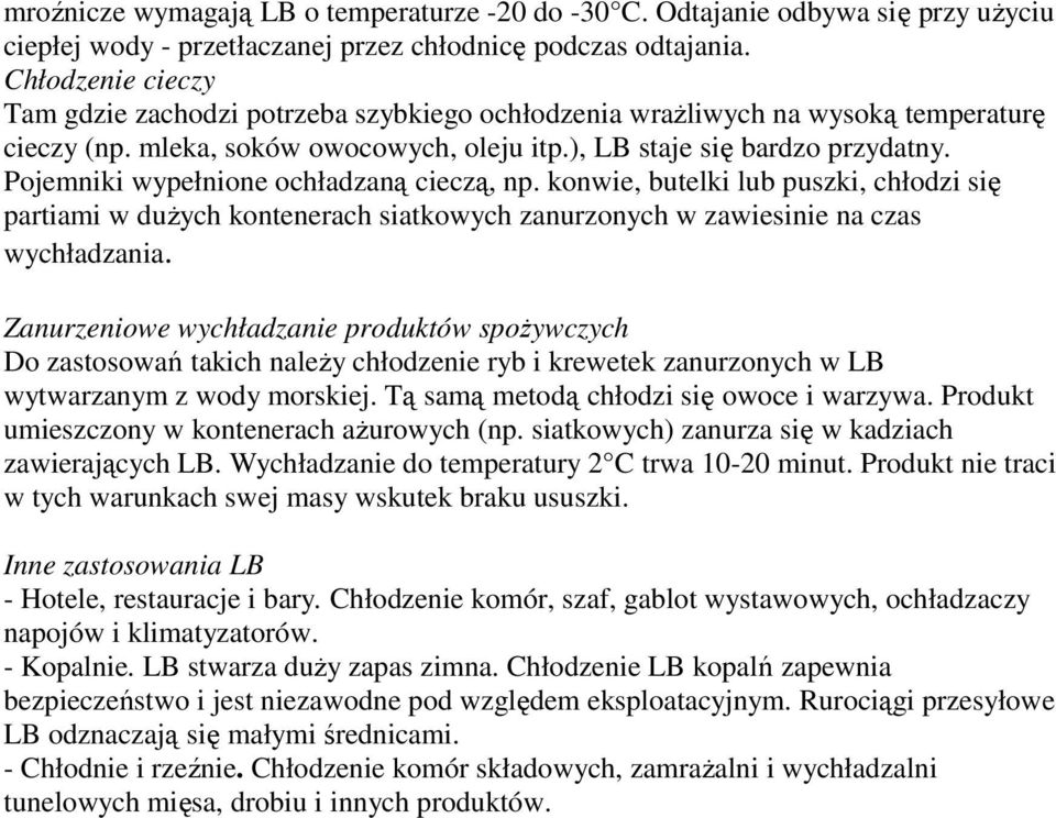 Pojemniki wypełnione ochładzaną cieczą, np. konwie, butelki lub puszki, chłodzi się partiami w duŝych kontenerach siatkowych zanurzonych w zawiesinie na czas wychładzania.