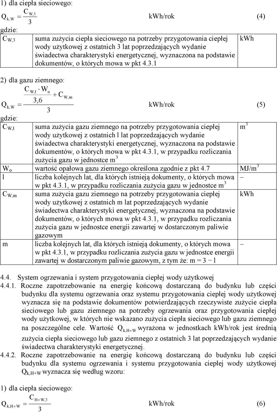 .1 lw Wo + mw 6 /rok (5) Wl suma zużycia gazu ziemnego na potrzeby przygotowania ciepłej m wody użytkowej z ostatnich l lat poprzedzających wydanie świadectwa charakterystyki energetycznej wyznaczona