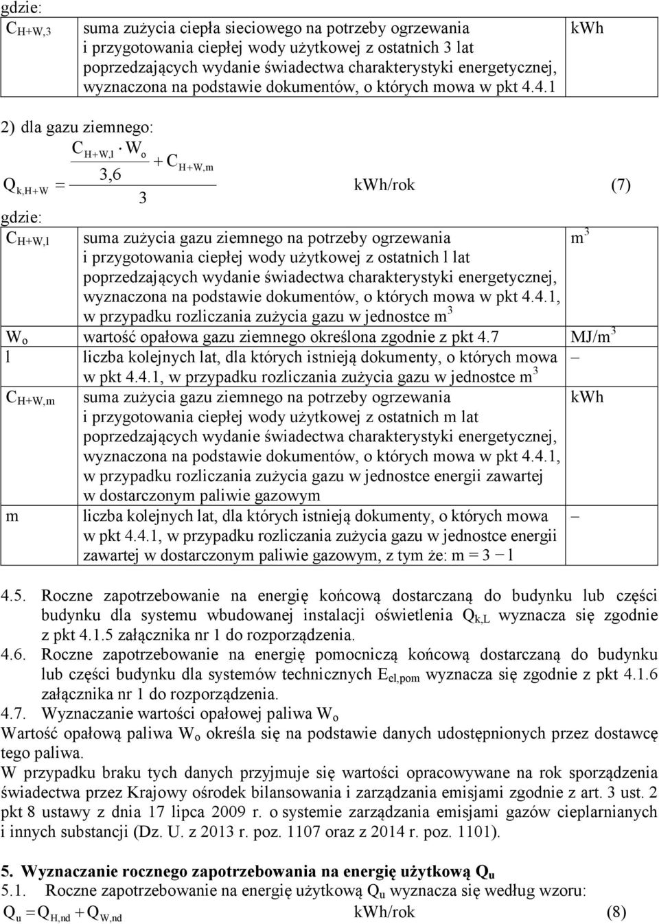 4.1 H+ lw Wo + H+ mw 6 + W /rok (7) H+Wl suma zużycia gazu ziemnego na potrzeby ogrzewania m i przygotowania ciepłej wody użytkowej z ostatnich l lat poprzedzających wydanie świadectwa