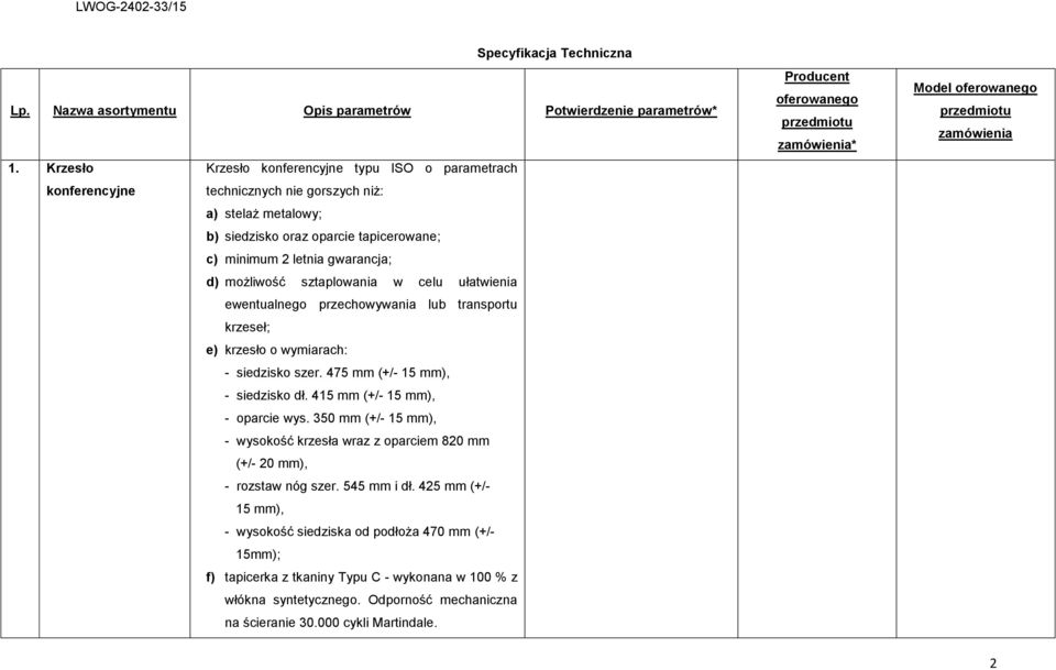 możliwość sztaplowania w celu ułatwienia ewentualnego przechowywania lub transportu krzeseł; e) krzesło o wymiarach: - siedzisko szer. 475 mm (+/- 15 mm), - siedzisko dł.